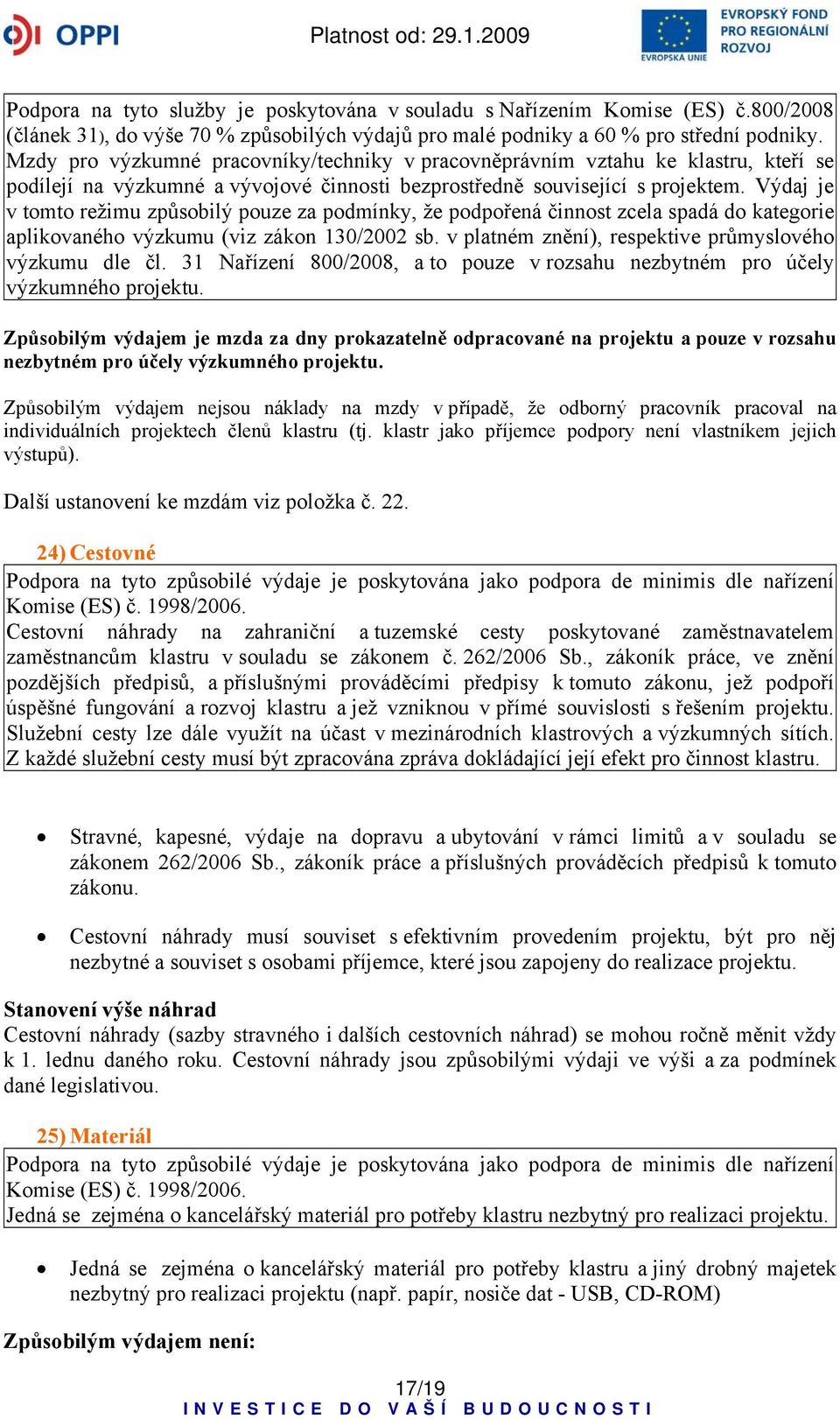 Výdaj je v tomto režimu způsobilý pouze za podmínky, že podpořená činnost zcela spadá do kategorie aplikovaného výzkumu (viz zákon 130/2002 sb.