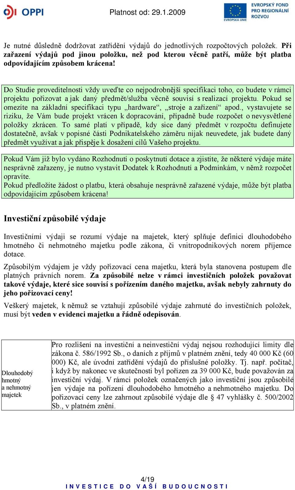 Pokud se omezíte na základní specifikaci typu hardware, stroje a zařízení apod., vystavujete se riziku, že Vám bude projekt vrácen k dopracování, případně bude rozpočet o nevysvětlené položky zkrácen.