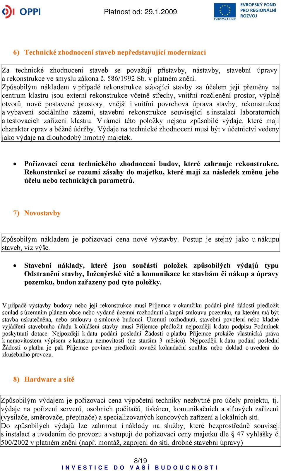 Způsobilým nákladem v případě rekonstrukce stávající stavby za účelem její přeměny na centrum klastru jsou externí rekonstrukce včetně střechy, vnitřní rozčlenění prostor, výplně otvorů, nově