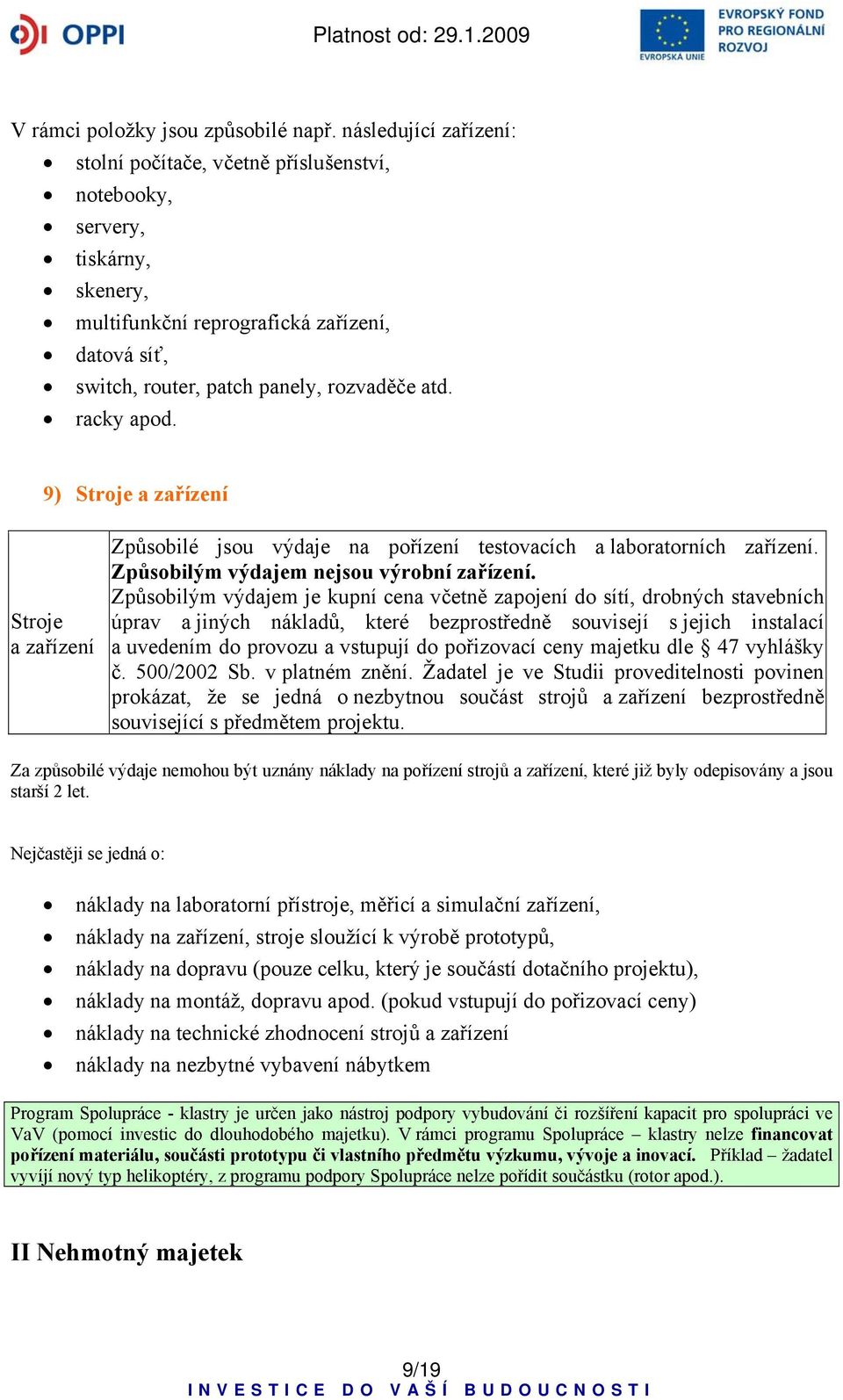 racky apod. 9) Stroje a zařízení Stroje a zařízení Způsobilé jsou výdaje na pořízení testovacích a laboratorních zařízení. Způsobilým výdajem nejsou výrobní zařízení.