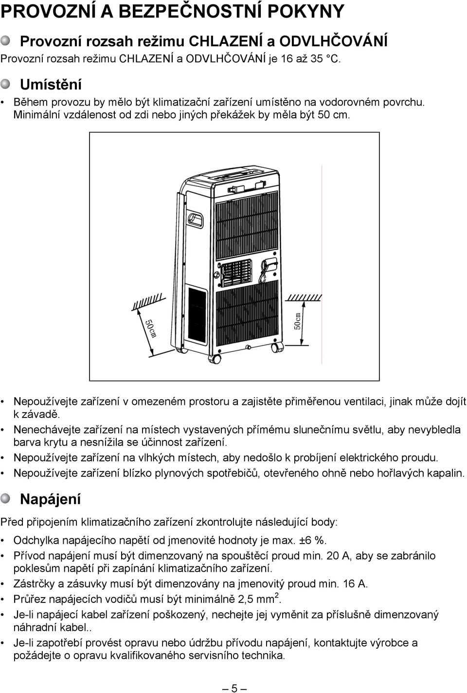 Nepoužívejte zařízení v omezeném prostoru a zajistěte přiměřenou ventilaci, jinak může dojít k závadě.