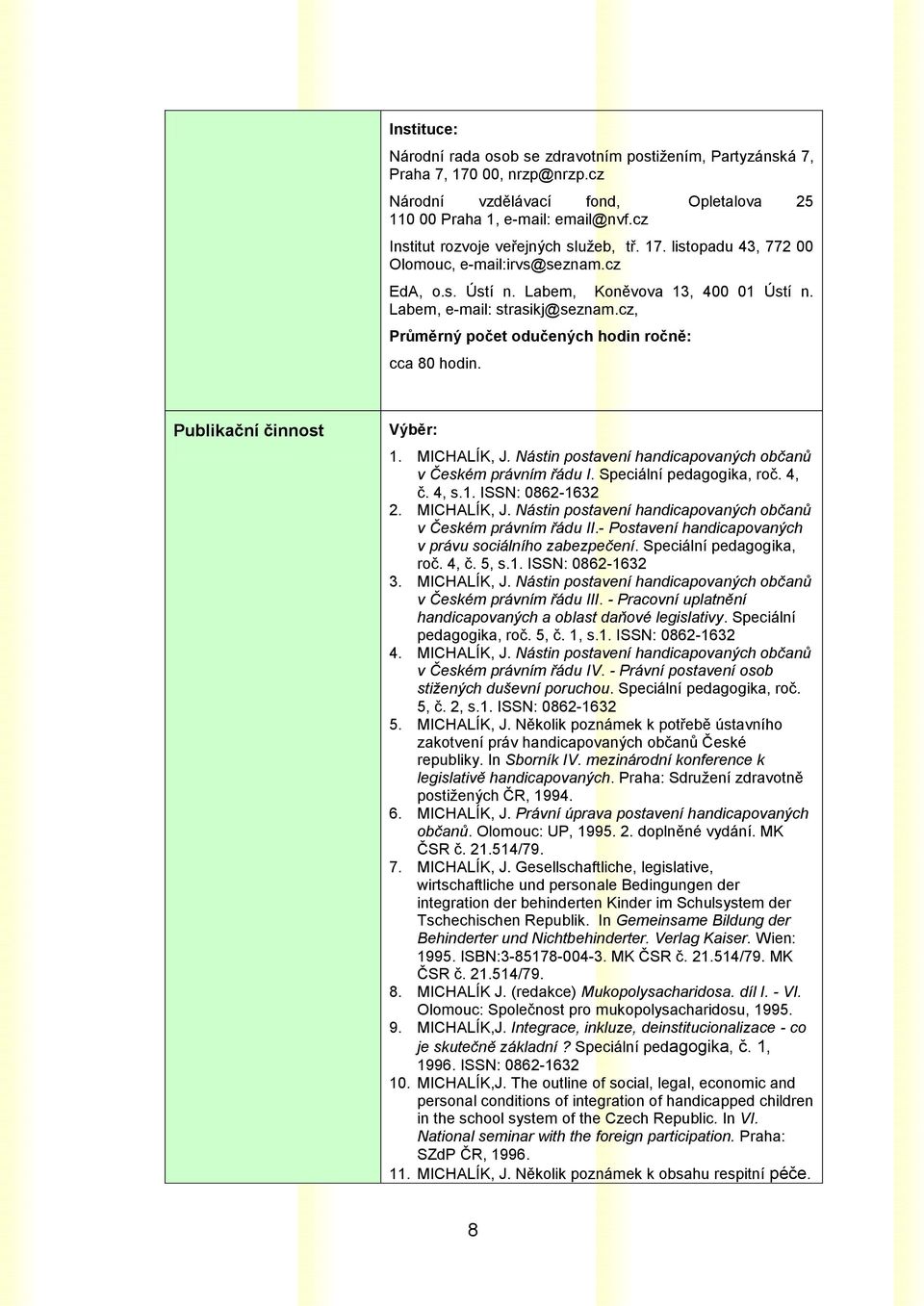 cz, Průměrný počet odučených hodin ročně: cca 80 hodin. Publikační činnost Výběr: 1. MICHALÍK, J. Nástin postavení handicapovaných občanů v Českém právním řádu I. Speciální pedagogika, roč. 4, č.