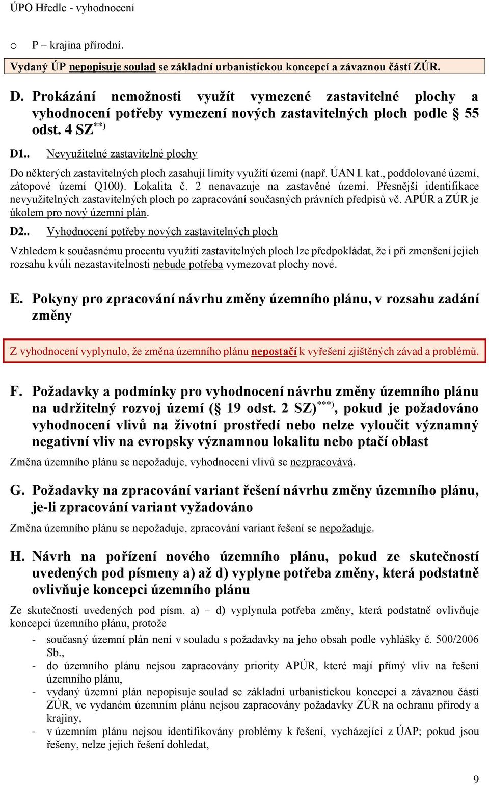 . Nevyužitelné zastavitelné plchy D některých zastavitelných plch zasahují limity využití území (např. ÚAN I. kat., pddlvané území, zátpvé území Q100). Lkalita č. 2 nenavazuje na zastavěné území.