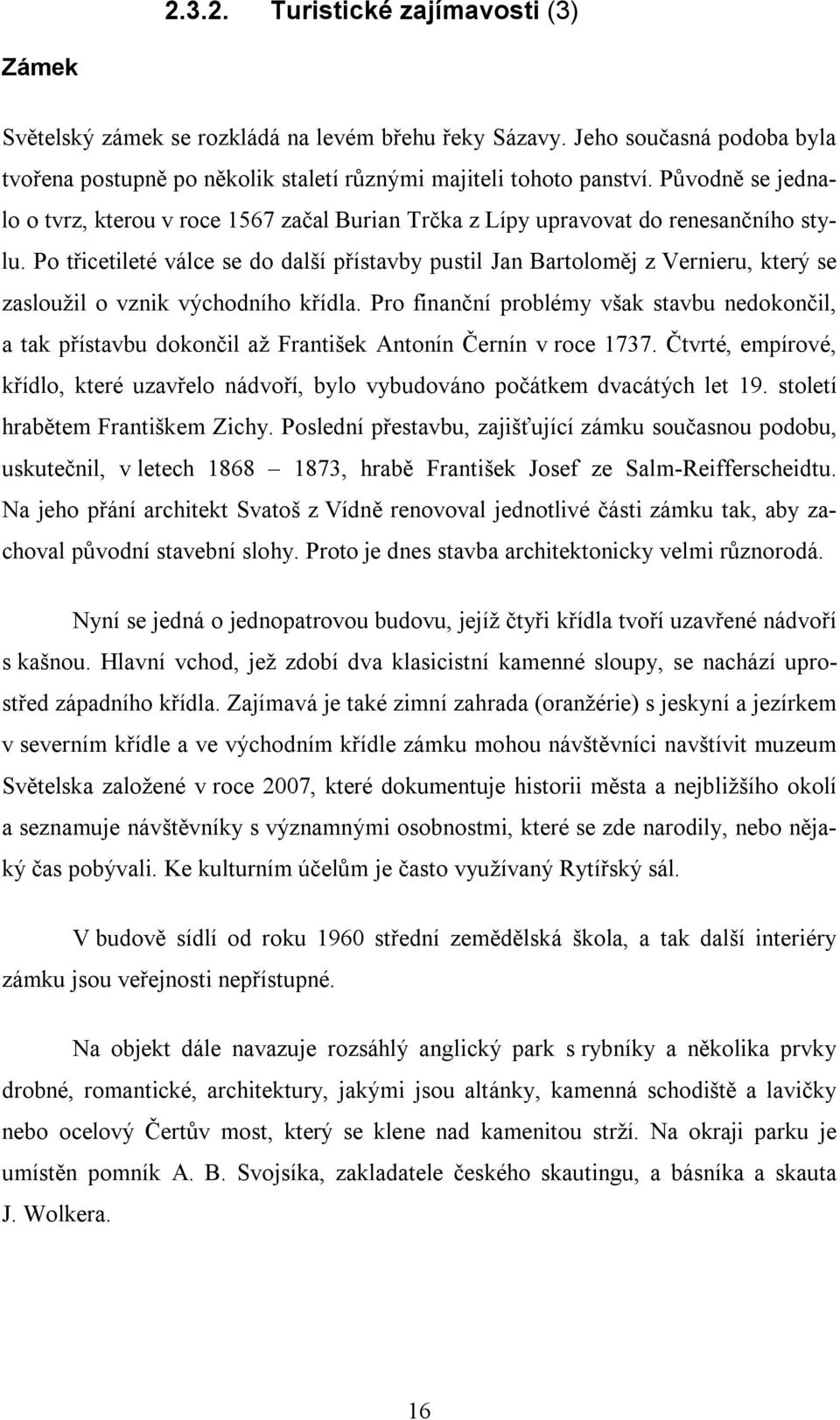 Po třicetileté válce se do další přístavby pustil Jan Bartoloměj z Vernieru, který se zasloužil o vznik východního křídla.