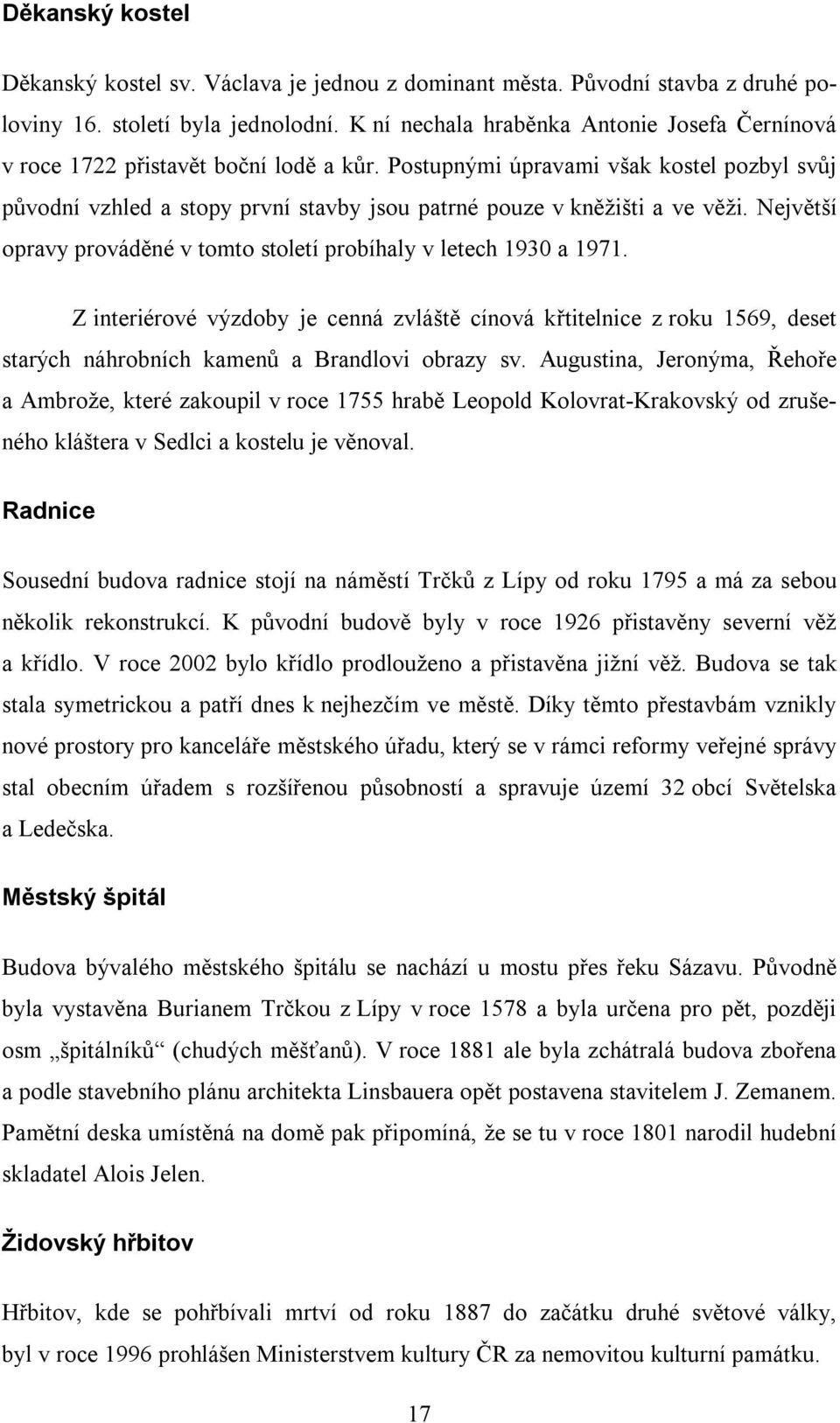 Postupnými úpravami však kostel pozbyl svůj původní vzhled a stopy první stavby jsou patrné pouze v kněžišti a ve věži. Největší opravy prováděné v tomto století probíhaly v letech 1930 a 1971.