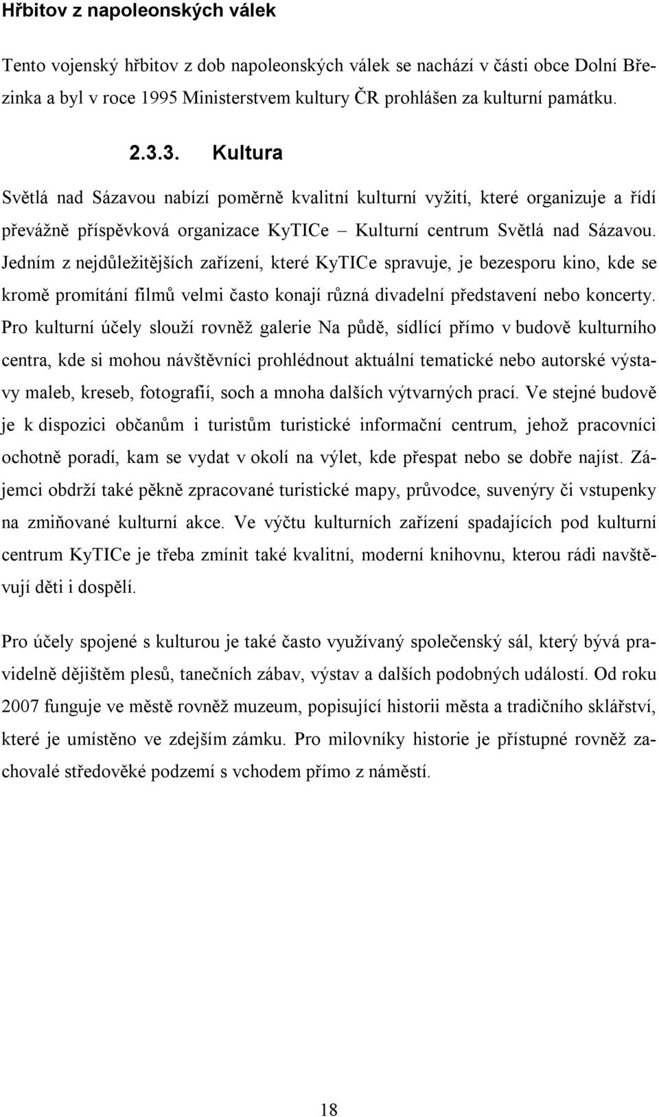 Jedním z nejdůležitějších zařízení, které KyTICe spravuje, je bezesporu kino, kde se kromě promítání filmů velmi často konají různá divadelní představení nebo koncerty.