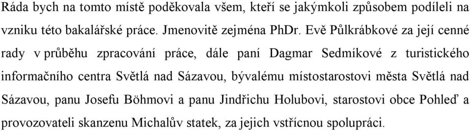 Evě Půlkrábkové za její cenné rady v průběhu zpracování práce, dále paní Dagmar Sedmíkové z turistického informačního