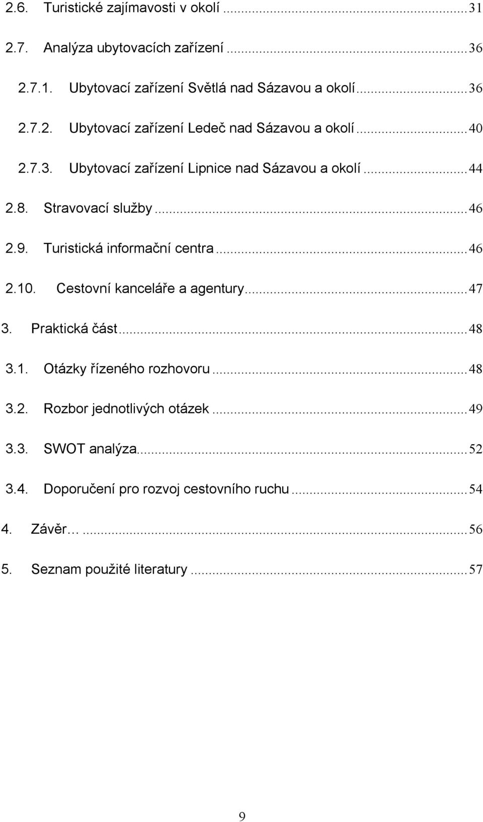 Cestovní kanceláře a agentury... 47 3. Praktická část... 48 3.1. Otázky řízeného rozhovoru... 48 3.2. Rozbor jednotlivých otázek... 49 3.3. SWOT analýza.