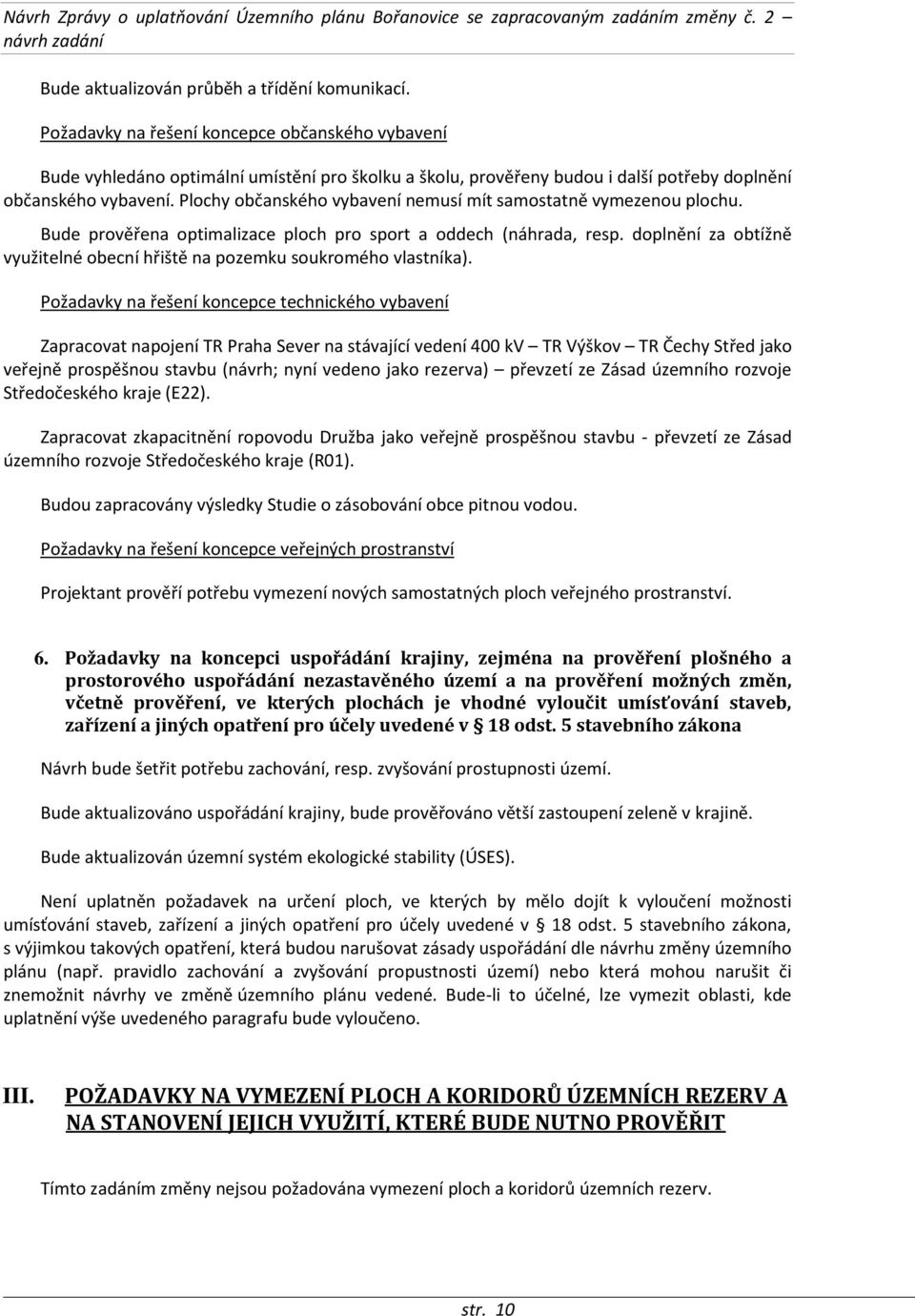 Plochy občanského vybavení nemusí mít samostatně vymezenou plochu. Bude prověřena optimalizace ploch pro sport a oddech (náhrada, resp.
