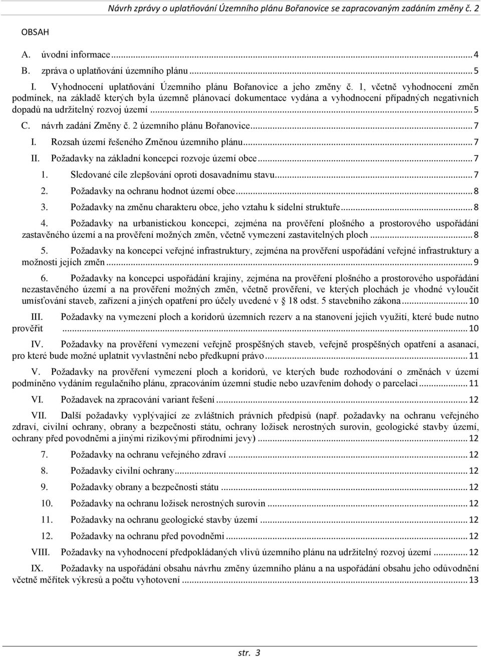 1, včetně vyhodnocení změn podmínek, na základě kterých byla územně plánovací dokumentace vydána a vyhodnocení případných negativních dopadů na udržitelný rozvoj území... 5 C. Změny č.