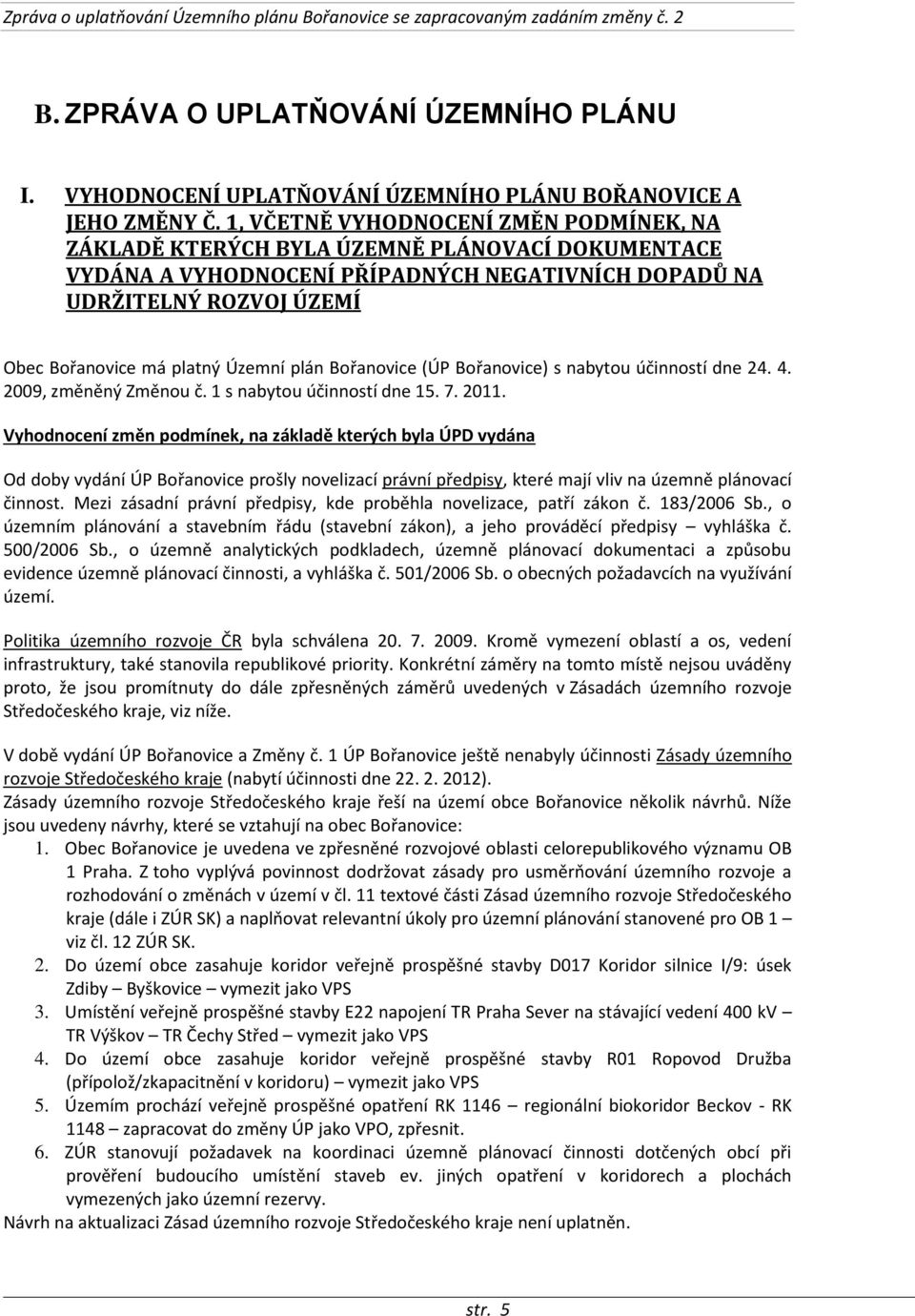 Územní plán Bořanovice (ÚP Bořanovice) s nabytou účinností dne 24. 4. 2009, změněný Změnou č. 1 s nabytou účinností dne 15. 7. 2011.