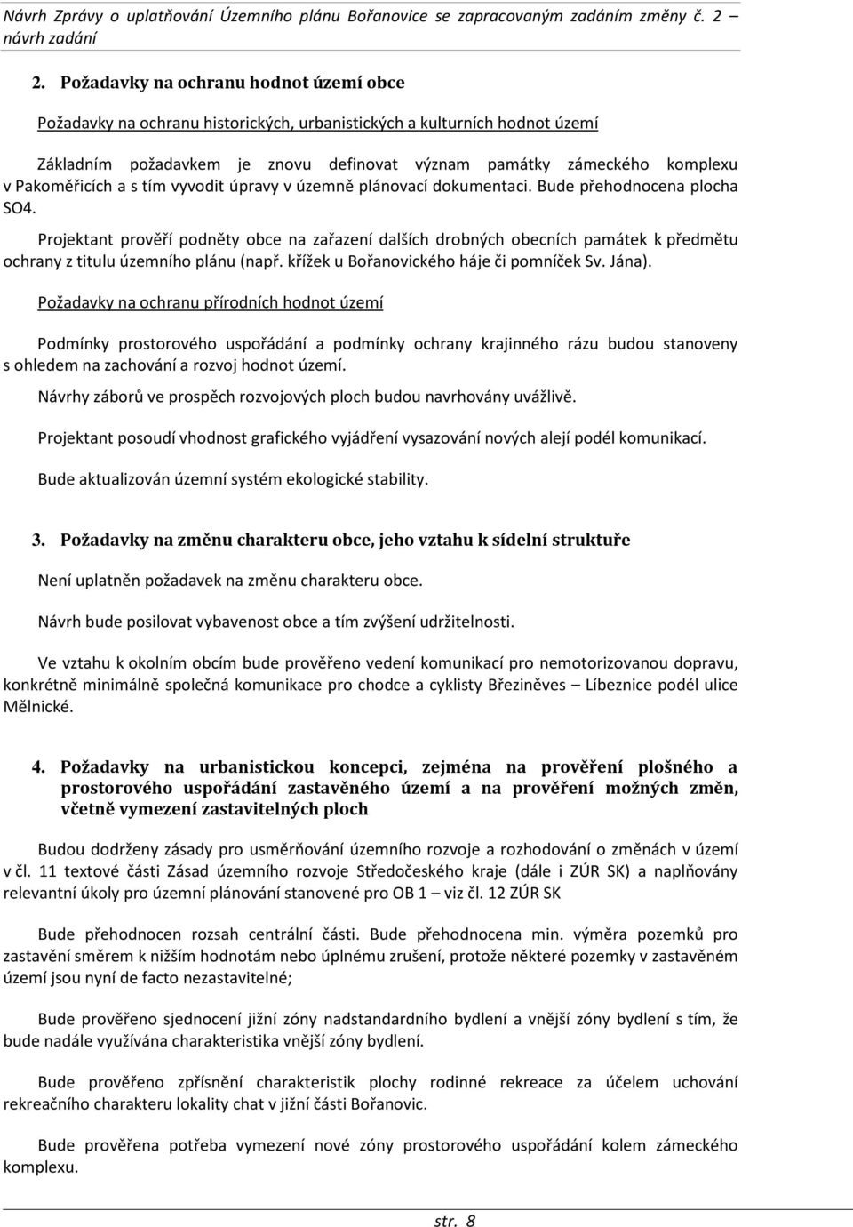 Projektant prověří podněty obce na zařazení dalších drobných obecních památek k předmětu ochrany z titulu územního plánu (např. křížek u Bořanovického háje či pomníček Sv. Jána).
