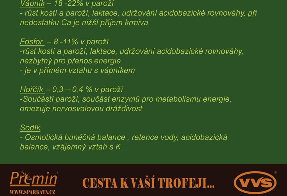 energie - je v přímém vztahu s vápníkem Hořčík - 0,3 0,4 % v paroží -Součástí paroží, součást enzymů pro metabolismu