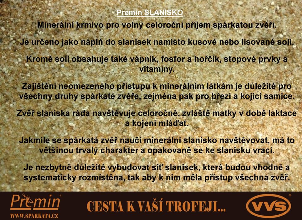 Zajištění neomezeného přístupu k minerálním látkám je důležité pro všechny druhy spárkaté zvěře, zejména pak pro březí a kojící samice.