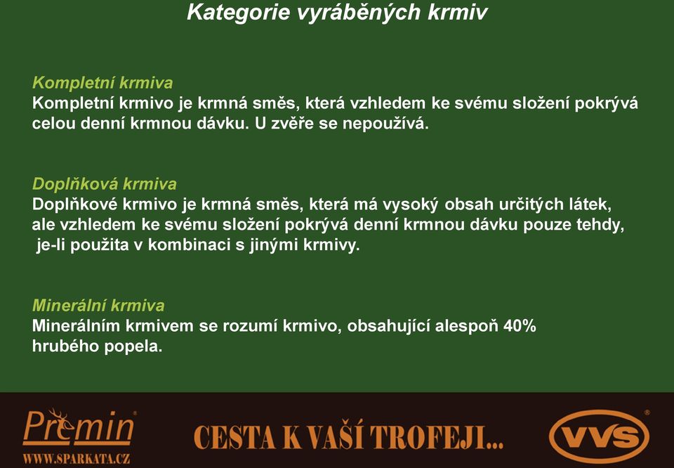 Doplňková krmiva Doplňkové krmivo je krmná směs, která má vysoký obsah určitých látek, ale vzhledem ke svému