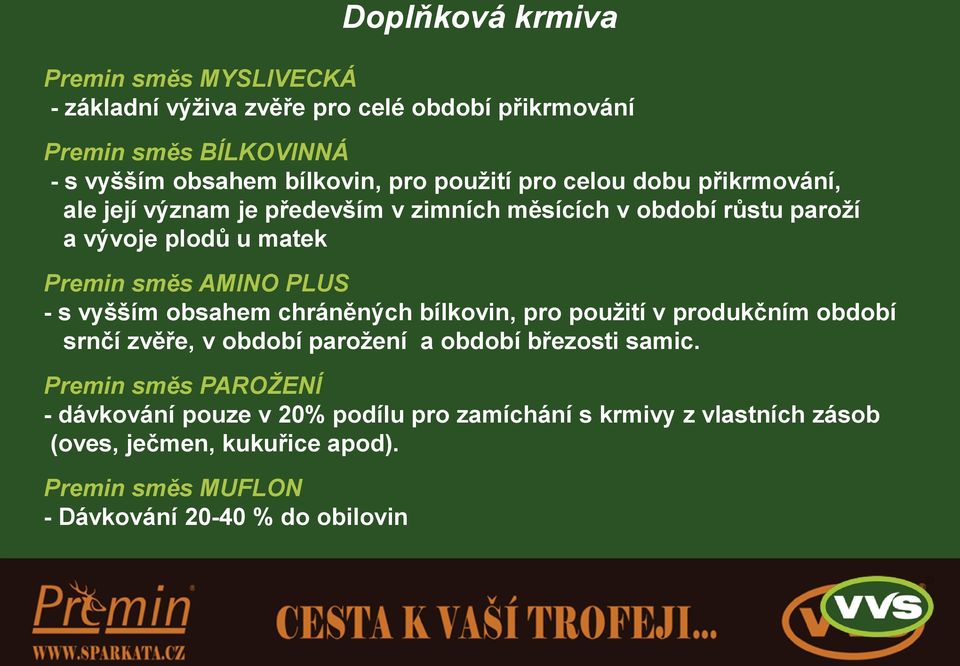 PLUS - s vyšším obsahem chráněných bílkovin, pro použití v produkčním období srnčí zvěře, v období parožení a období březosti samic.