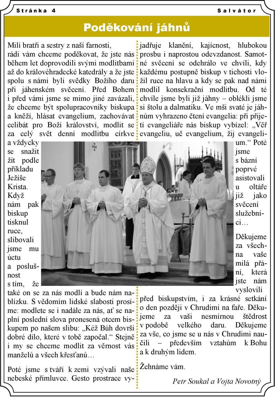 Před Bohem i před vámi jsme se mimo jiné zavázali, že chceme být spolupracovníky biskupa a kněží, hlásat evangelium, zachovávat celibát pro Boží království, modlit se za celý svět denní modlitbu