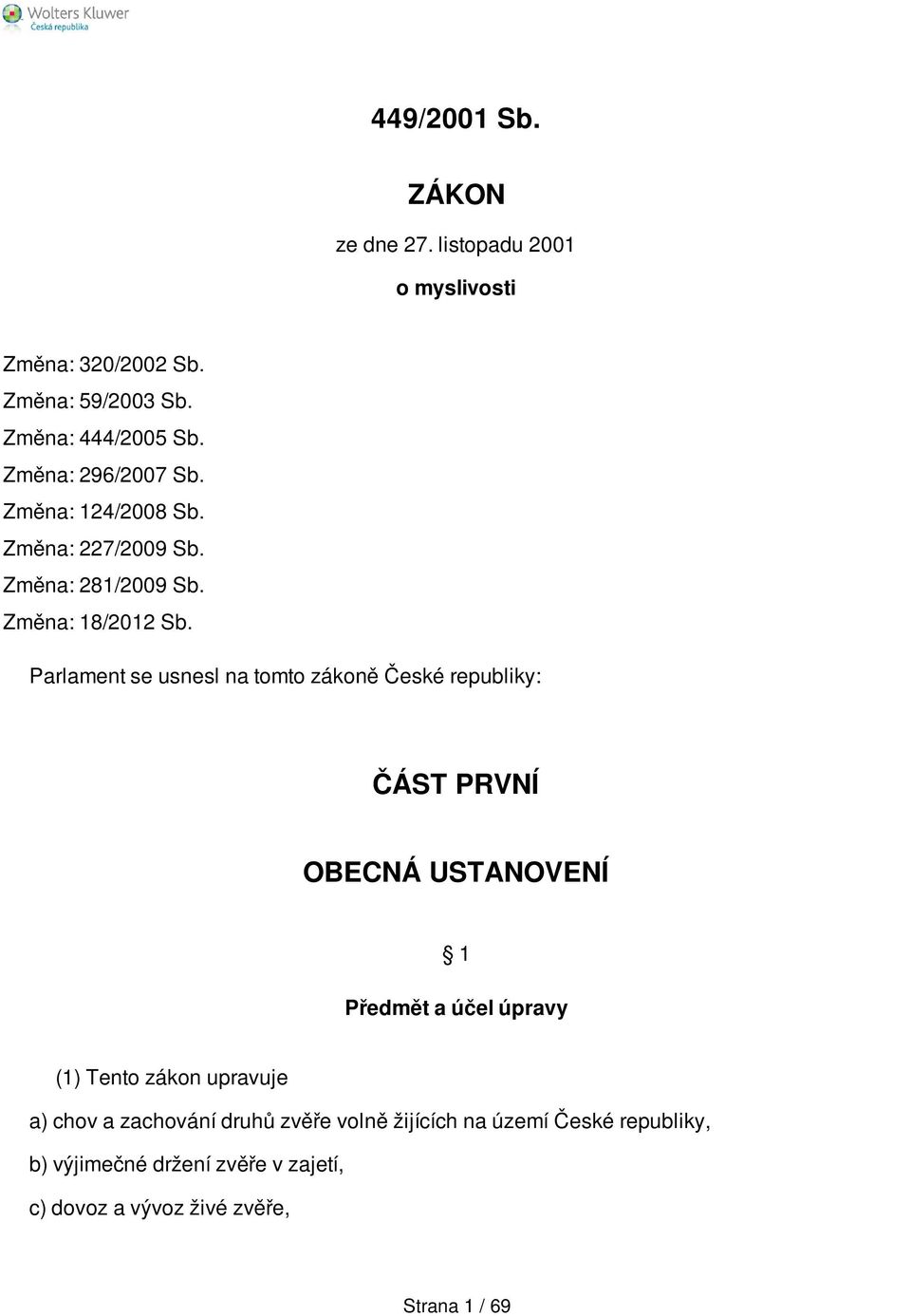 Parlament se usnesl na tomto zákoně České republiky: ČÁST PRVNÍ OBECNÁ USTANOVENÍ 1 Předmět a účel úpravy (1) Tento zákon