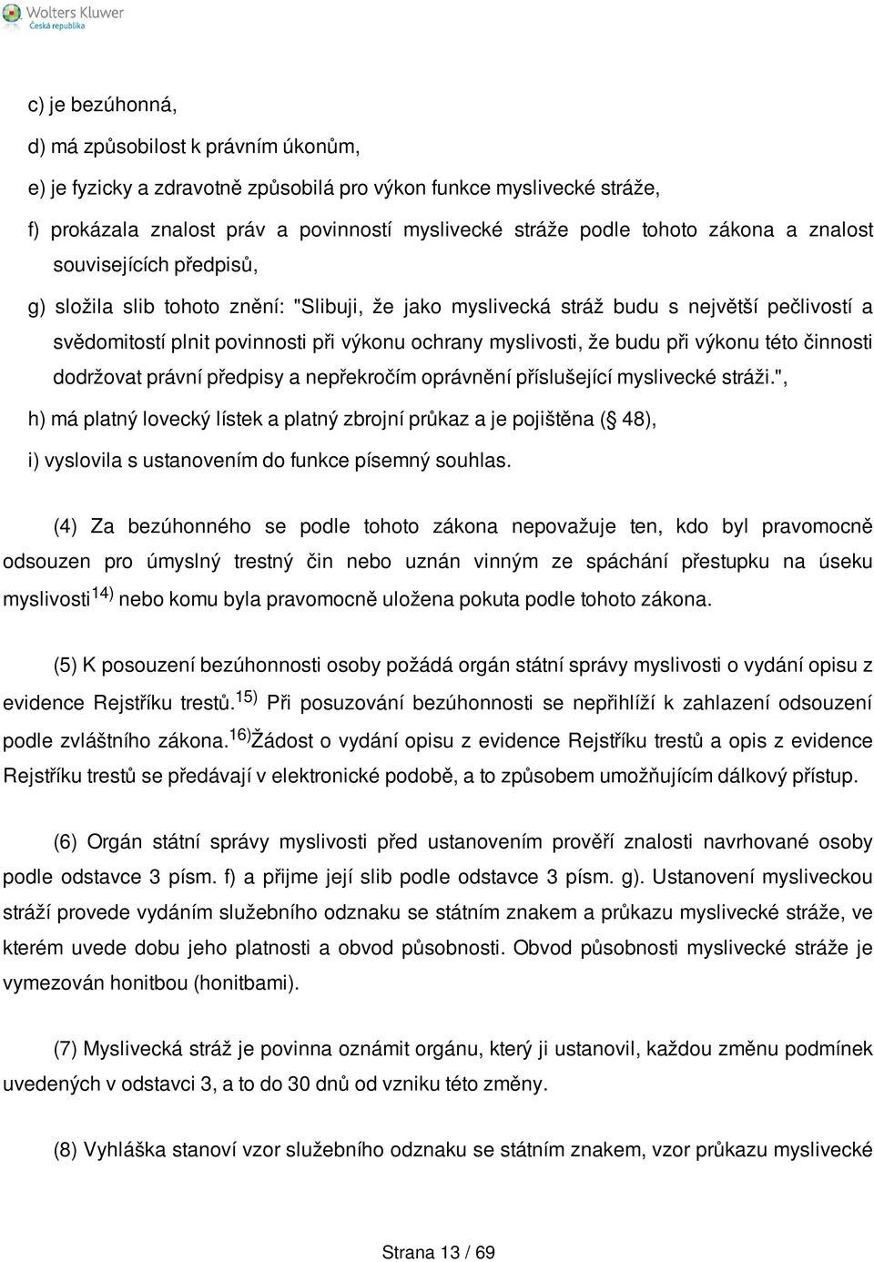 budu při výkonu této činnosti dodržovat právní předpisy a nepřekročím oprávnění příslušející myslivecké stráži.