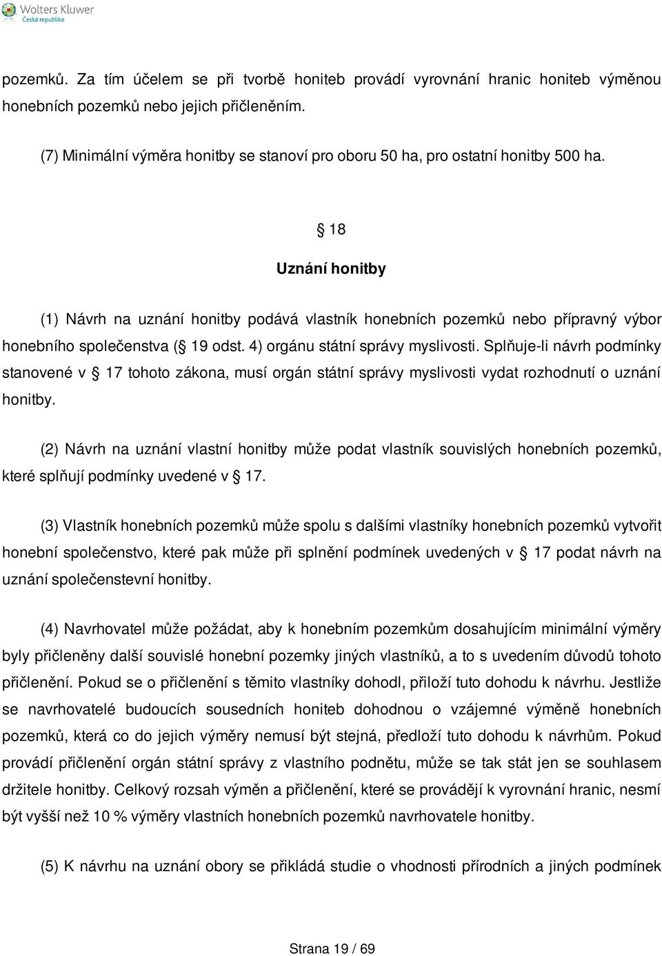 18 Uznání honitby (1) Návrh na uznání honitby podává vlastník honebních pozemků nebo přípravný výbor honebního společenstva ( 19 odst. 4) orgánu státní správy myslivosti.