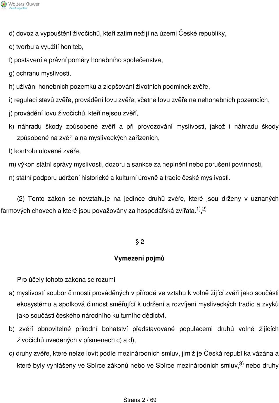 náhradu škody způsobené zvěří a při provozování myslivosti, jakož i náhradu škody způsobené na zvěři a na mysliveckých zařízeních, l) kontrolu ulovené zvěře, m) výkon státní správy myslivosti, dozoru