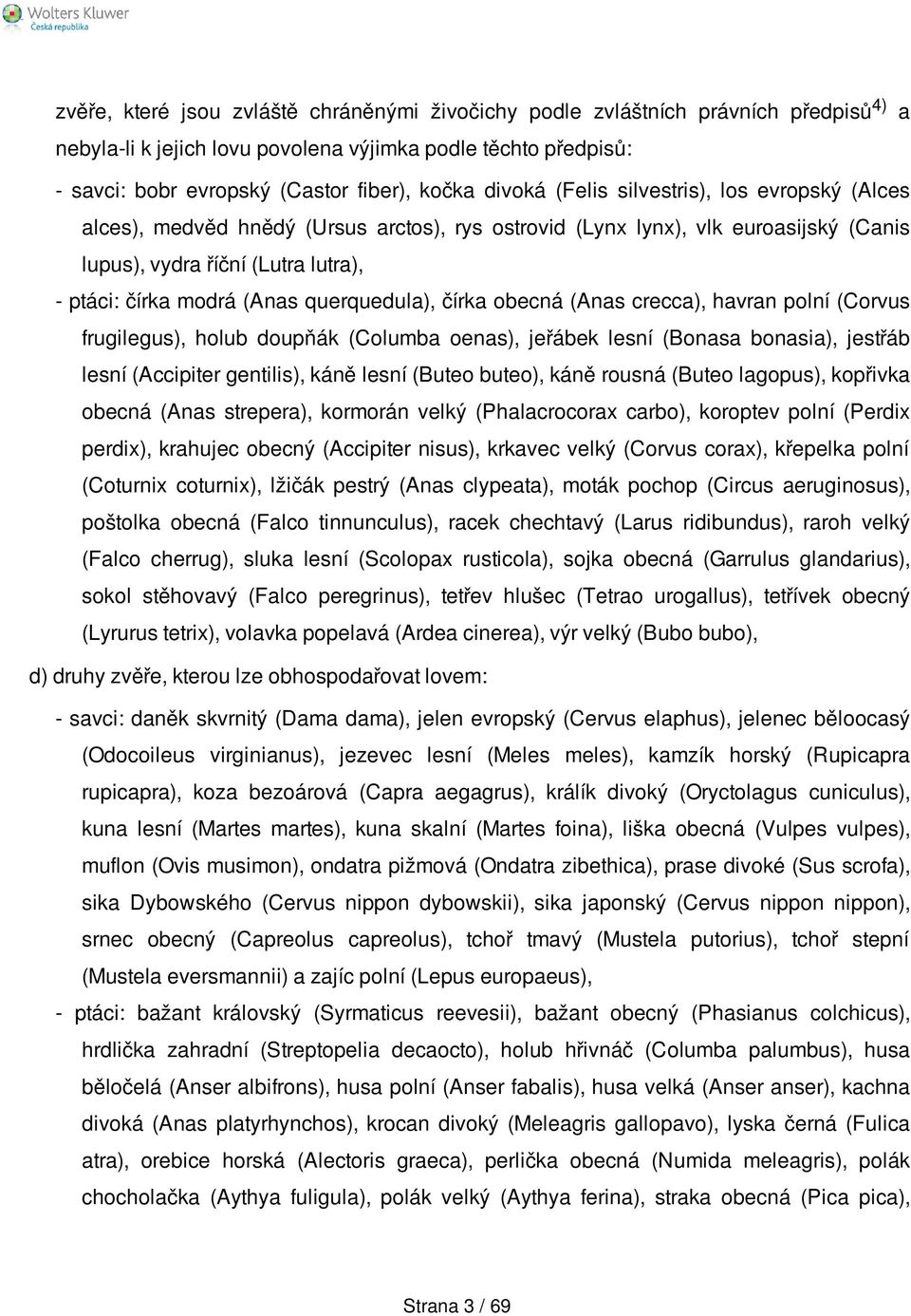 querquedula), čírka obecná (Anas crecca), havran polní (Corvus frugilegus), holub doupňák (Columba oenas), jeřábek lesní (Bonasa bonasia), jestřáb lesní (Accipiter gentilis), káně lesní (Buteo