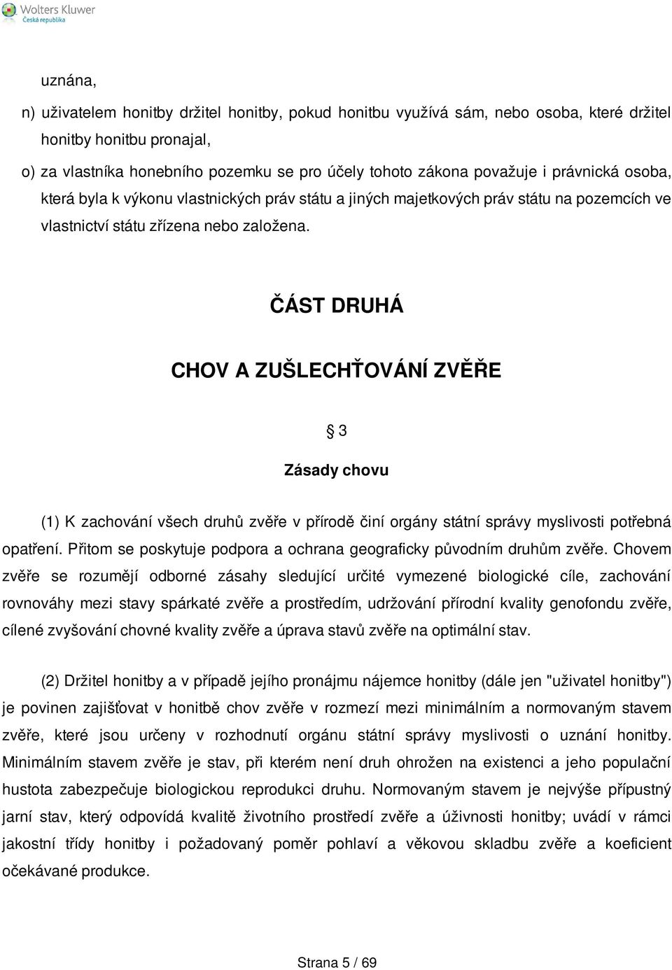 ČÁST DRUHÁ CHOV A ZUŠLECHŤOVÁNÍ ZVĚŘE 3 Zásady chovu (1) K zachování všech druhů zvěře v přírodě činí orgány státní správy myslivosti potřebná opatření.