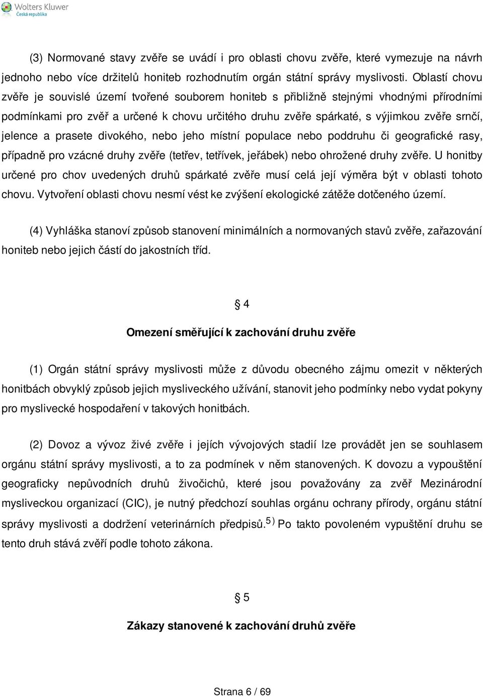 jelence a prasete divokého, nebo jeho místní populace nebo poddruhu či geografické rasy, případně pro vzácné druhy zvěře (tetřev, tetřívek, jeřábek) nebo ohrožené druhy zvěře.