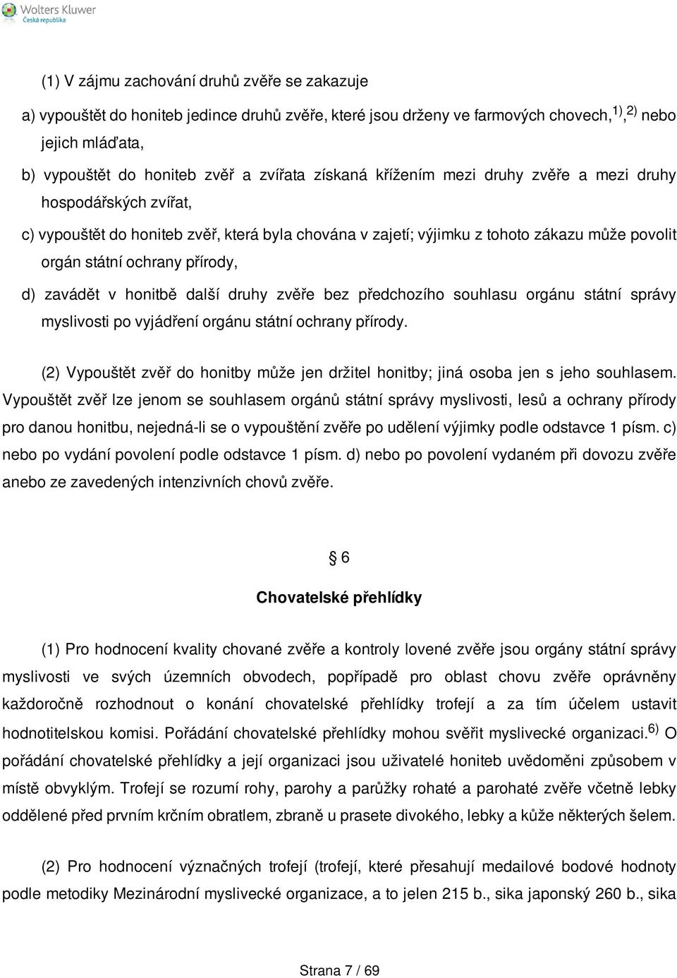 zavádět v honitbě další druhy zvěře bez předchozího souhlasu orgánu státní správy myslivosti po vyjádření orgánu státní ochrany přírody.