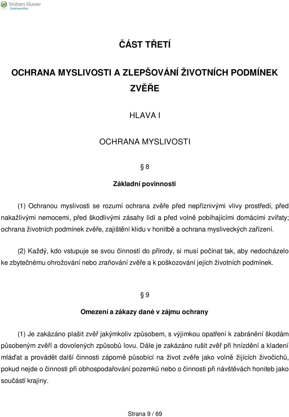 (2) Každý, kdo vstupuje se svou činností do přírody, si musí počínat tak, aby nedocházelo ke zbytečnému ohrožování nebo zraňování zvěře a k poškozování jejích životních podmínek.