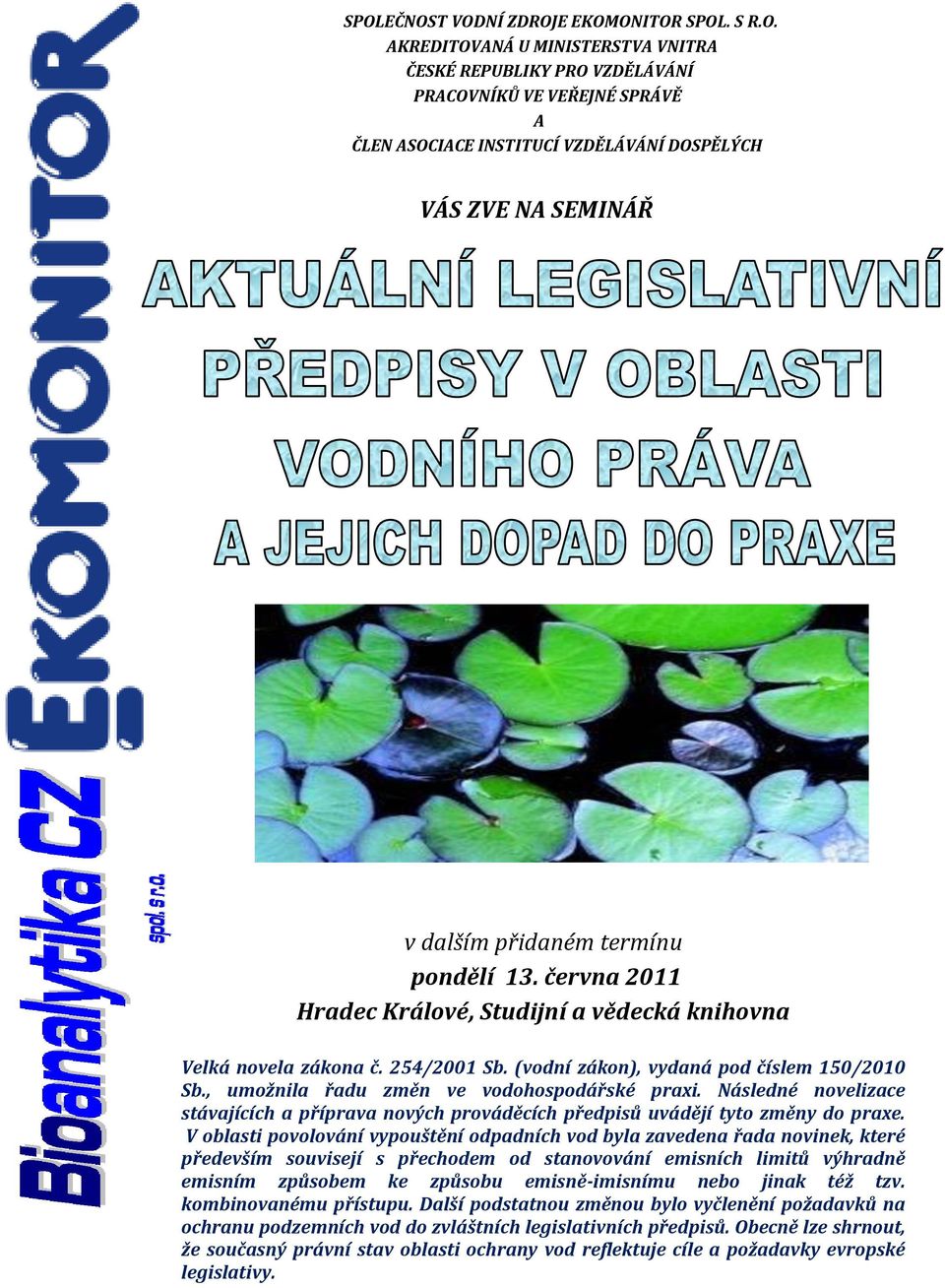 , umožnila řadu změn ve vodohospodářské praxi. Následné novelizace stávajících a příprava nových prováděcích předpisů uvádějí tyto změny do praxe.