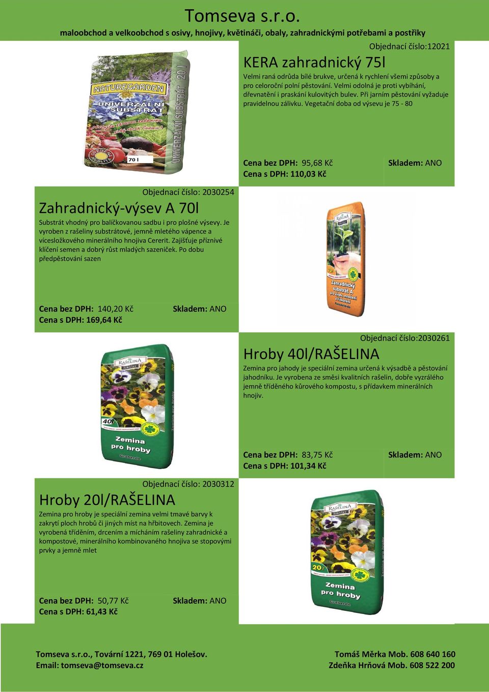 Vegetační doba od výsevu je 75-80 Cena bez DPH: 95,68 Kč Cena s DPH: 110,03 Kč Objednací číslo: 2030254 Zahradnický-výsev A 70l Substrát vhodný pro balíčkovanou sadbu i pro plošné výsevy.