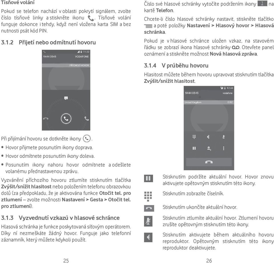 2 Přijetí nebo odmítnutí hovoru Číslo své hlasové schránky vytočíte podržením ikony na kartě Telefon.