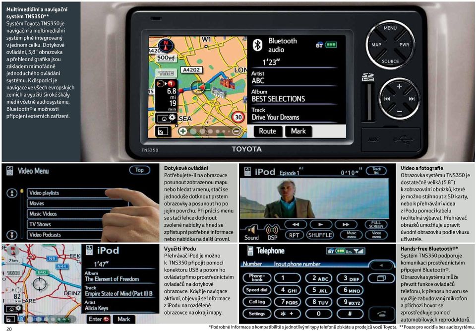 K dispozici je navigace ve všech evropských zemích a využití široké škály médií včetně audiosystému, Bluetooth a možnosti připojení externích zařízení.