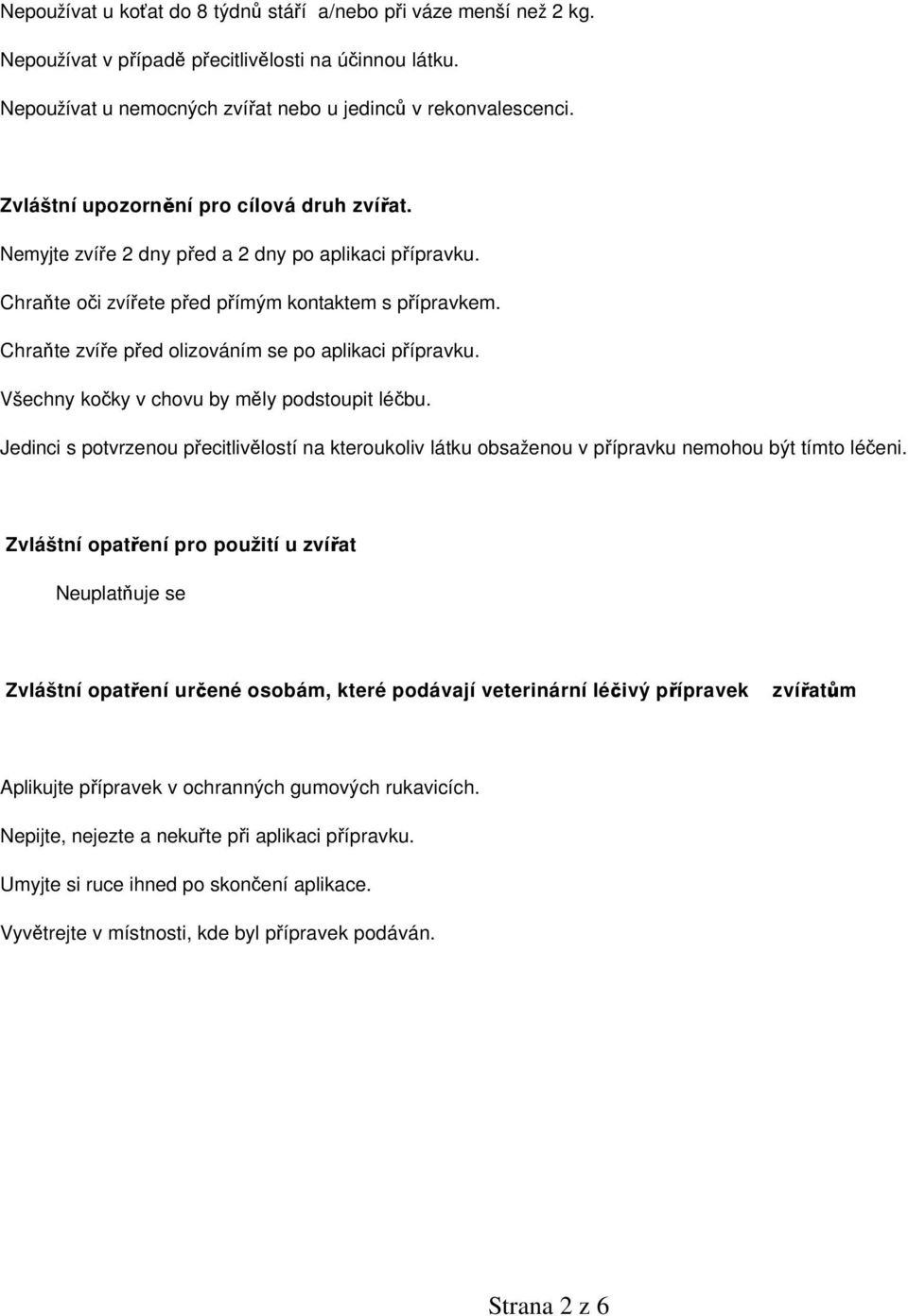 Chraňte zvíře před olizováním se po aplikaci přípravku. Všechny kočky v chovu by měly podstoupit léčbu.