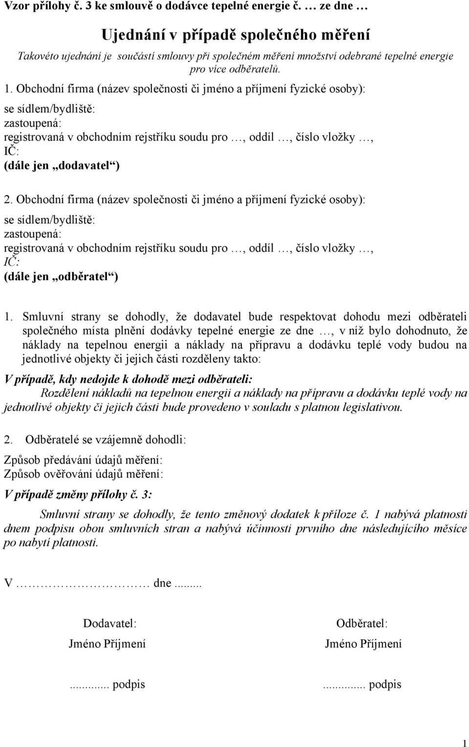 Obchodní firma (název společnosti či jméno a příjmení fyzické osoby): se sídlem/bydliště: zastoupená: registrovaná v obchodním rejstříku soudu pro, oddíl, číslo vložky, IČ: (dále jen dodavatel ) 2.