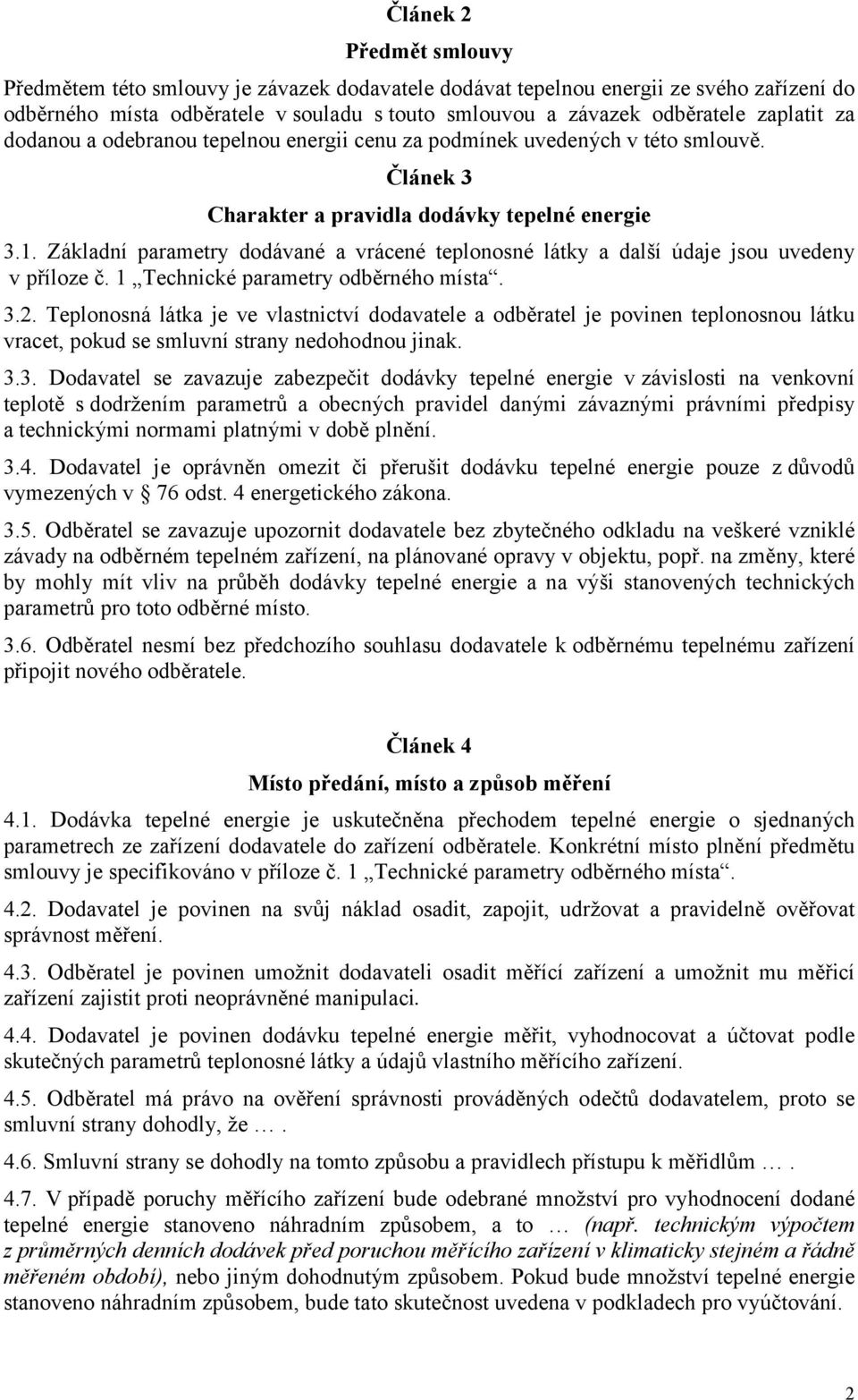 Základní parametry dodávané a vrácené teplonosné látky a další údaje jsou uvedeny v příloze č. 1 Technické parametry odběrného místa. 3.2.