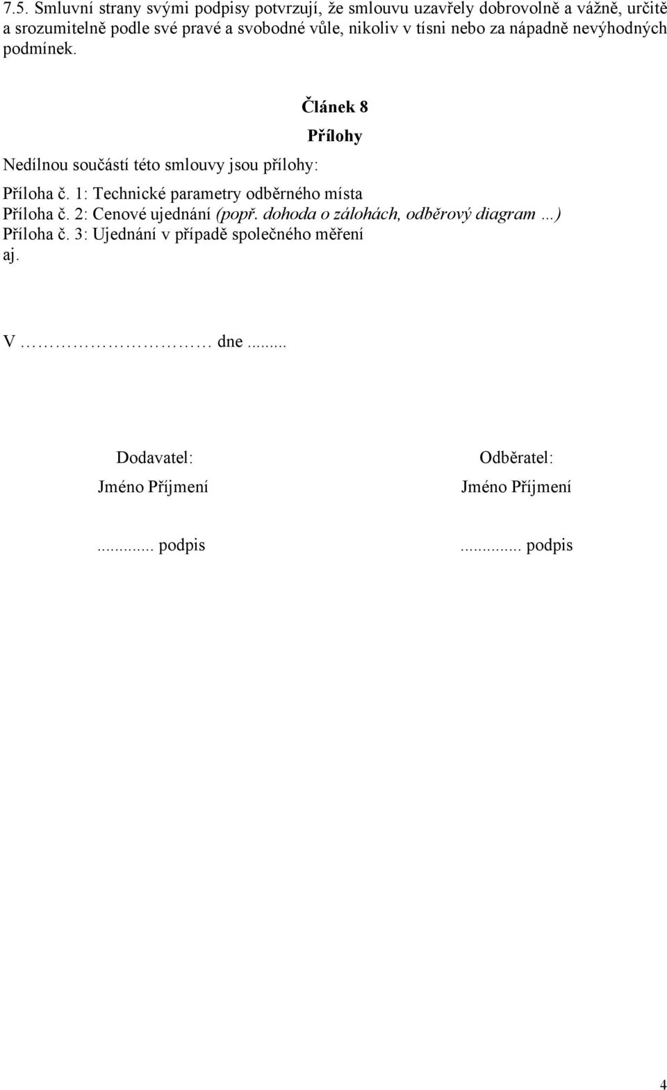 Nedílnou součástí této smlouvy jsou přílohy: Článek 8 Přílohy Příloha č. 1: Technické parametry odběrného místa Příloha č.