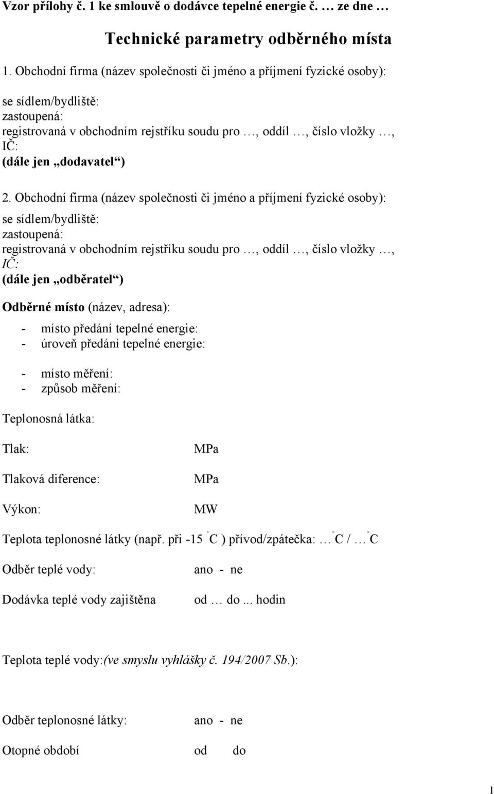 Obchodní firma (název společnosti či jméno a příjmení fyzické osoby): se sídlem/bydliště: zastoupená: registrovaná v obchodním rejstříku soudu pro, oddíl, číslo vložky, IČ: (dále jen odběratel )