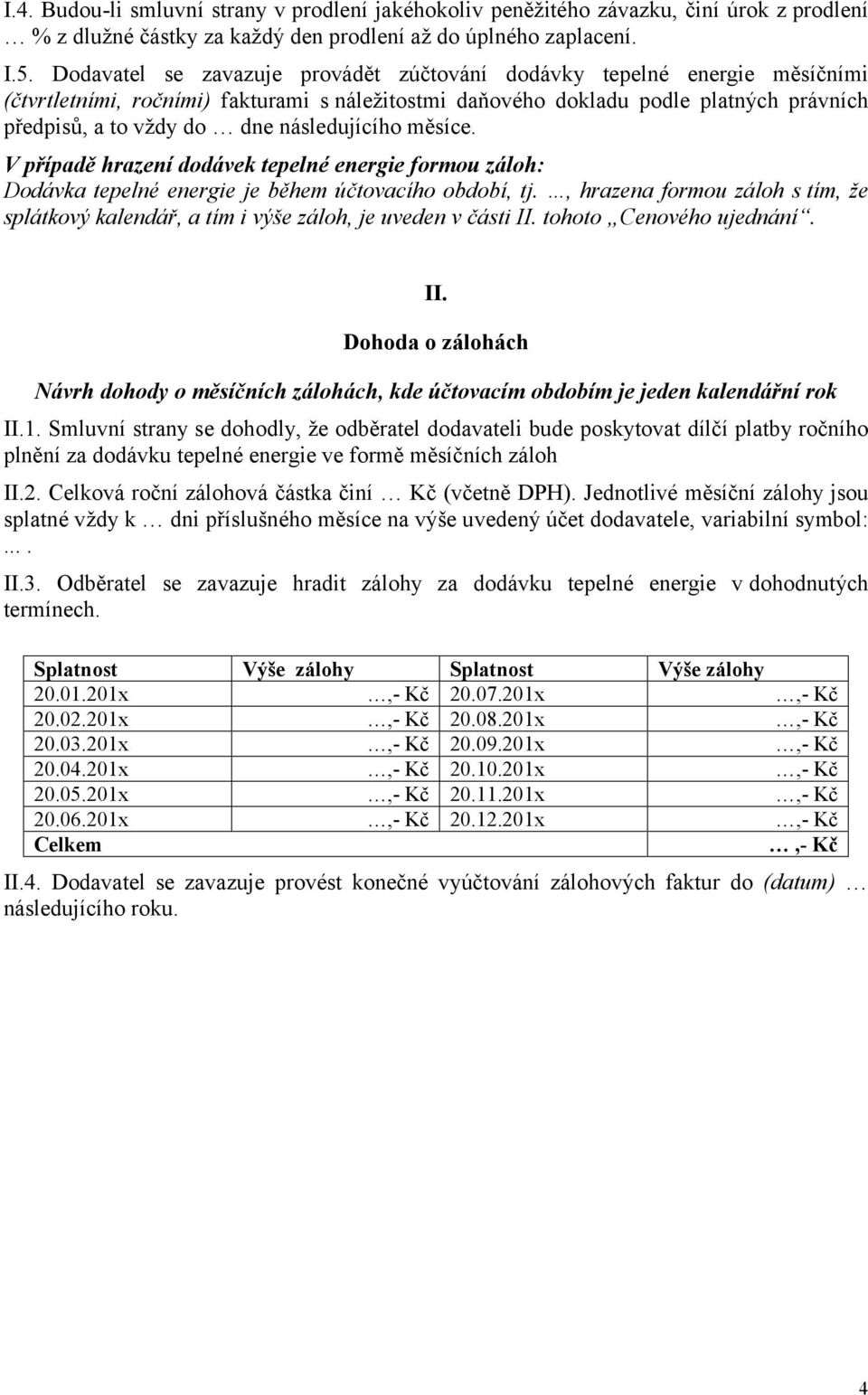 následujícího měsíce. V případě hrazení dodávek tepelné energie formou záloh: Dodávka tepelné energie je během účtovacího období, tj.