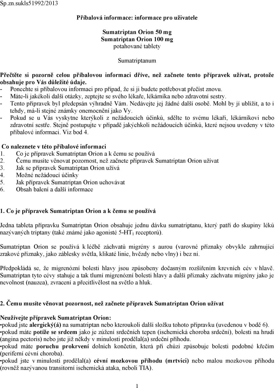 než začnete tento přípravek užívat, protože obsahuje pro Vás důležité údaje. - Ponechte si příbalovou informaci pro případ, že si ji budete potřebovat přečíst znovu.
