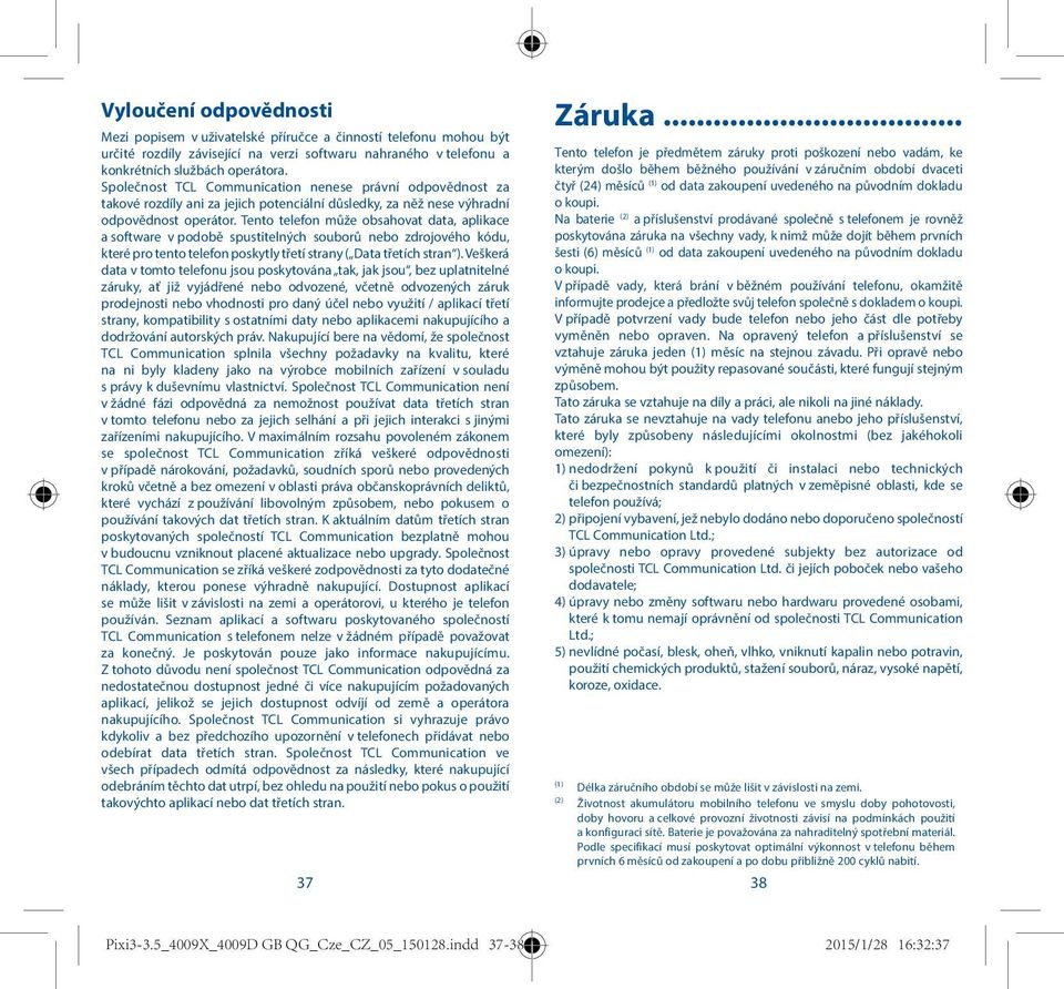 Tento telefon může obsahovat data, aplikace a software v podobě spustitelných souborů nebo zdrojového kódu, které pro tento telefon poskytly třetí strany ( Data třetích stran ).