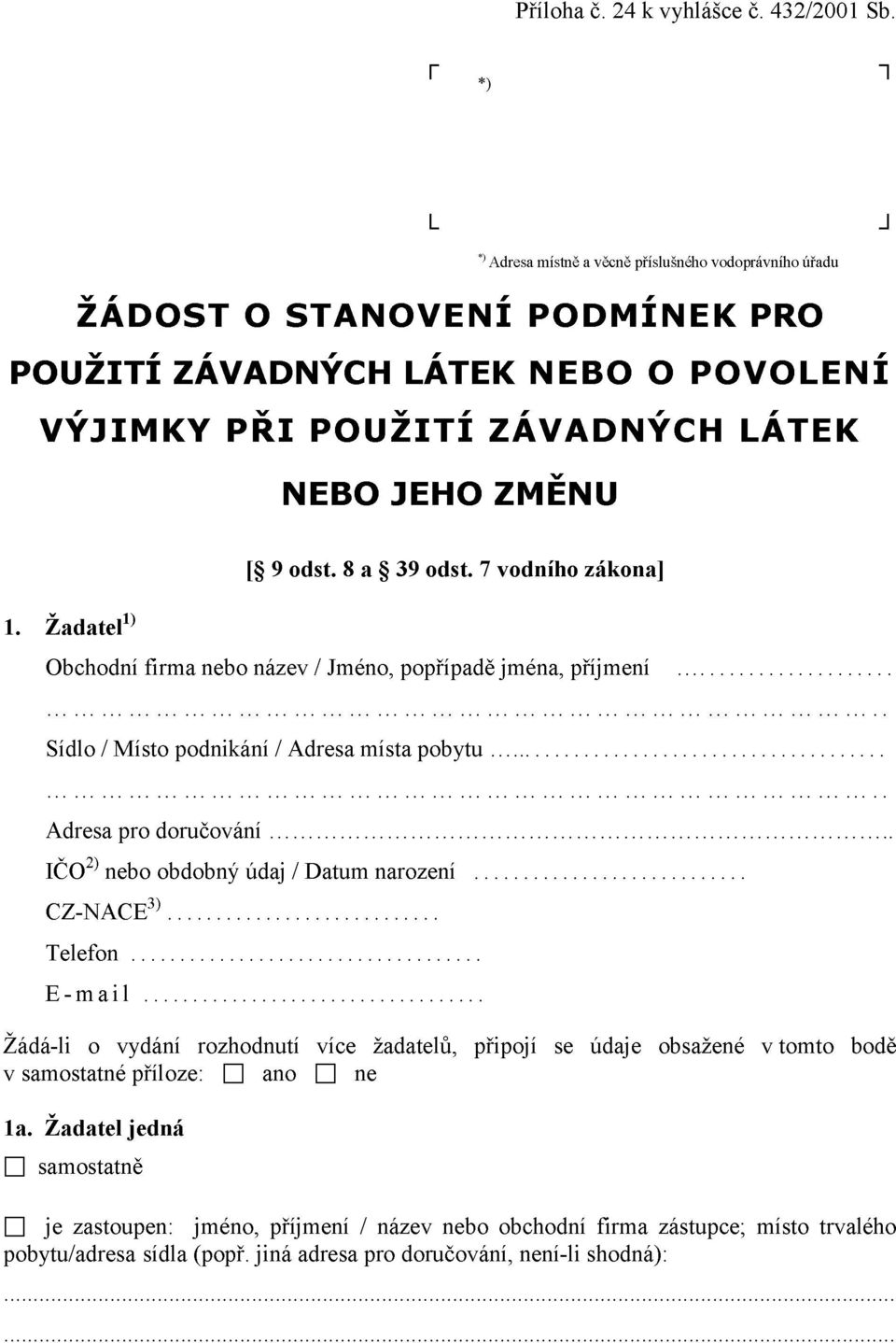 Žadatel1-1 [ 9 odst. 8 a 39 odst. 7 vodního zákona] Obchodní firma nebo název / Jméno, popřípadě jména, příjmení... Sídlo / Místo podnikání / Adresa místa pobytu... Adresa pro doručování.