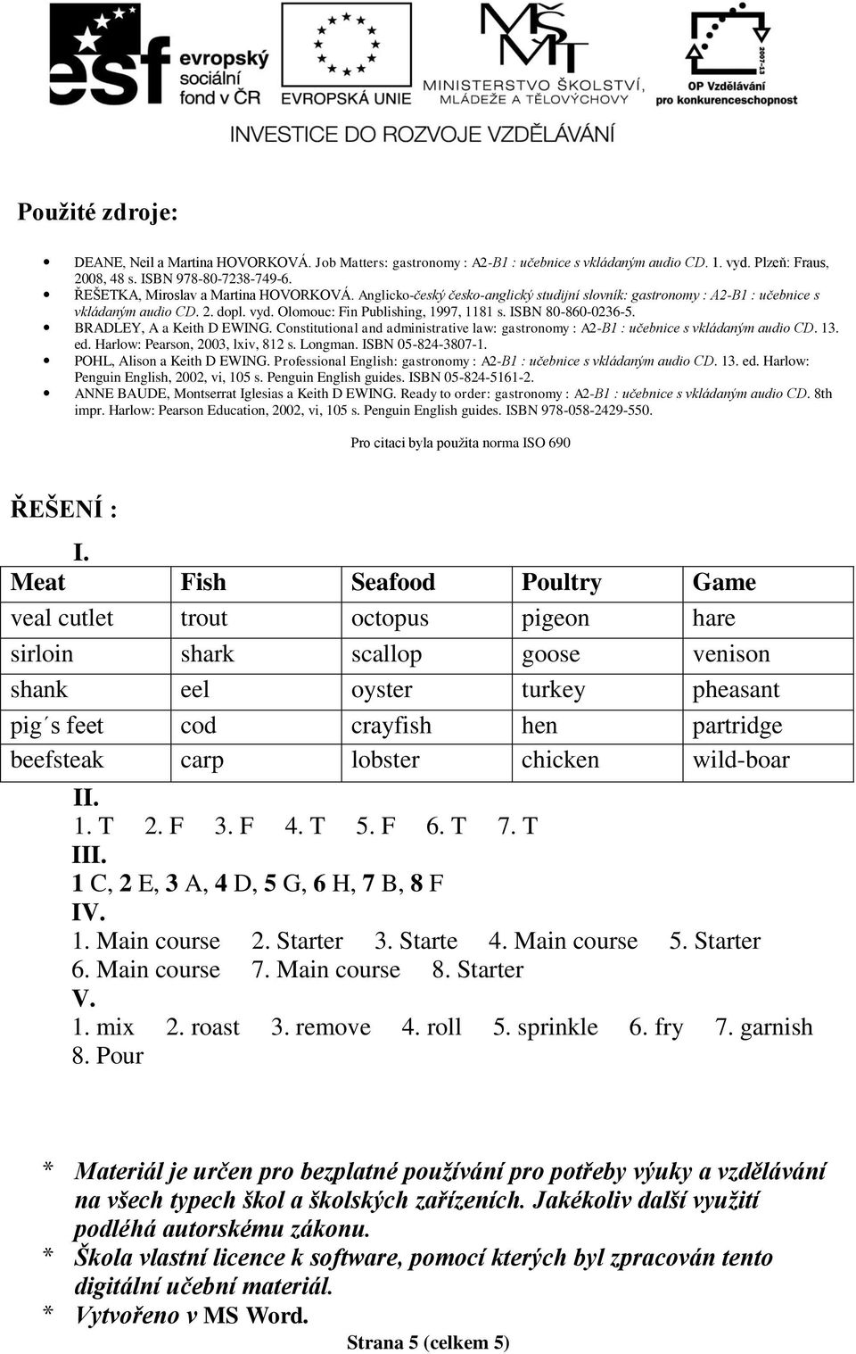 ISBN 80-860-0236-5. BRADLEY, A a Keith D EWING. Constitutional and administrative law: gastronomy : A2-B1 : učebnice s vkládaným audio CD. 13. ed. Harlow: Pearson, 2003, lxiv, 812 s. Longman.