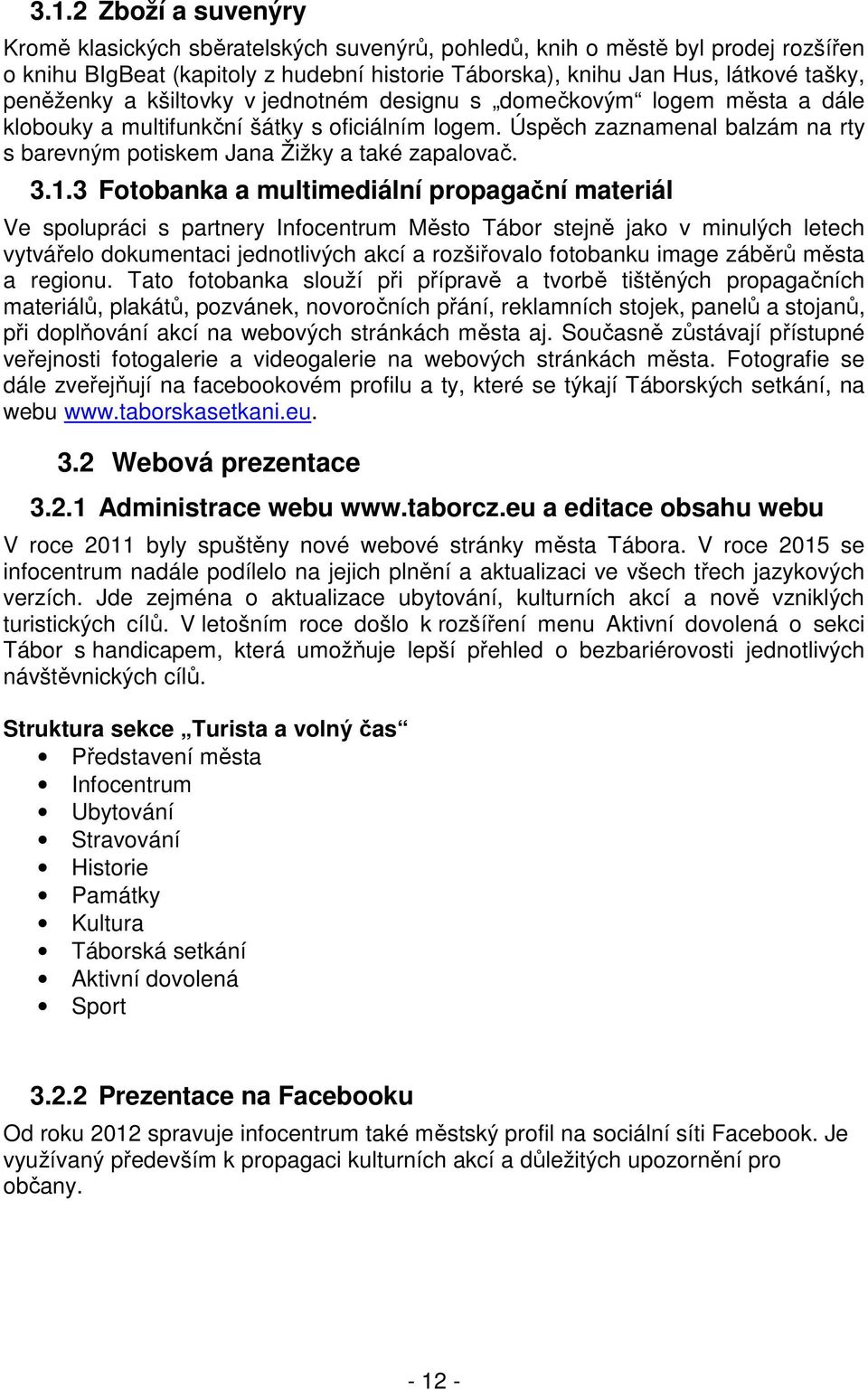 Úspěch zaznamenal balzám na rty s barevným potiskem Jana Žižky a také zapalovač. 3.1.