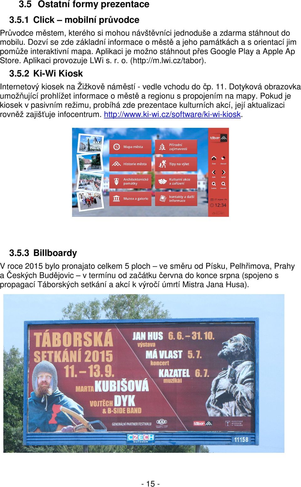 lwi.cz/tabor). 3.5.2 Ki-Wi Kiosk Internetový kiosek na Žižkově náměstí - vedle vchodu do čp. 11. Dotyková obrazovka umožňující prohlížet informace o městě a regionu s propojením na mapy.