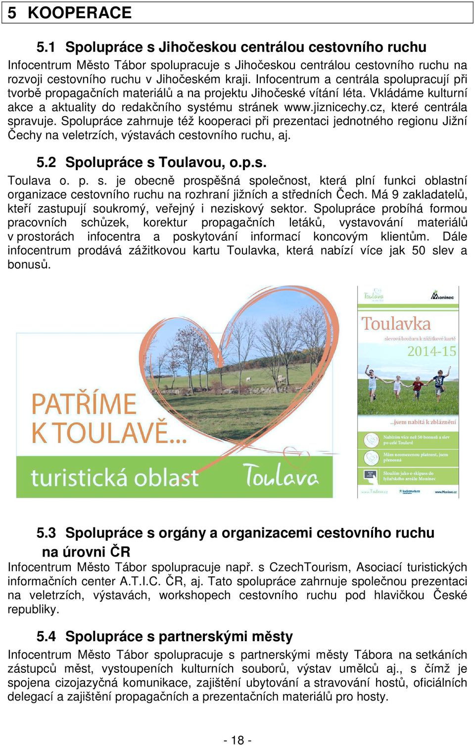 cz, které centrála spravuje. Spolupráce zahrnuje též kooperaci při prezentaci jednotného regionu Jižní Čechy na veletrzích, výstavách cestovního ruchu, aj. 5.2 Spolupráce s Toulavou, o.p.s. Toulava o.