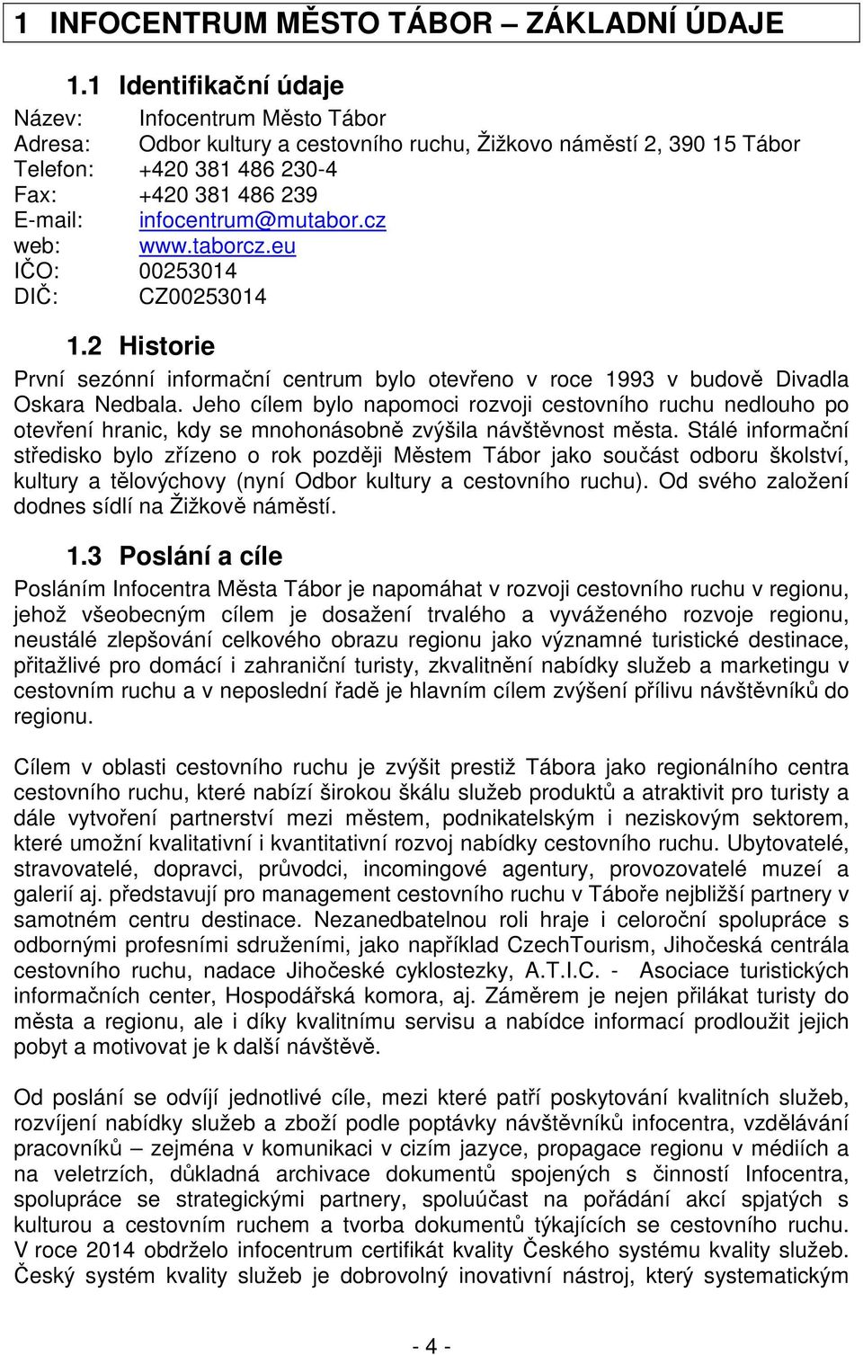 infocentrum@mutabor.cz web: www.taborcz.eu IČO: 00253014 DIČ: CZ00253014 1.2 Historie První sezónní informační centrum bylo otevřeno v roce 1993 v budově Divadla Oskara Nedbala.