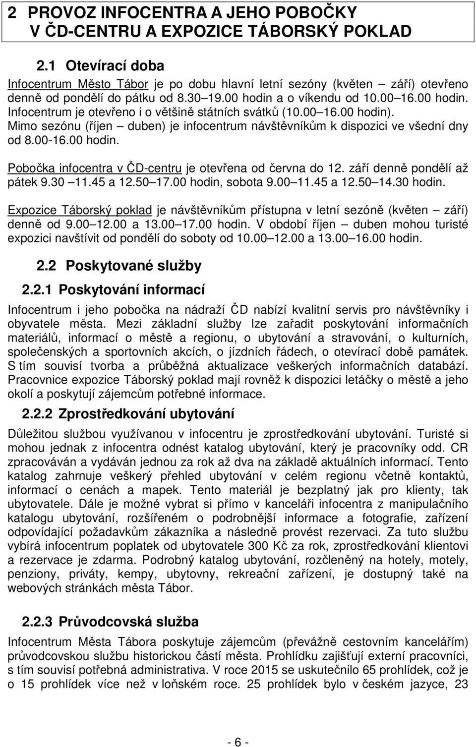 00 16.00 hodin). Mimo sezónu (říjen duben) je infocentrum návštěvníkům k dispozici ve všední dny od 8.00-16.00 hodin. Pobočka infocentra v ČD-centru je otevřena od června do 12.