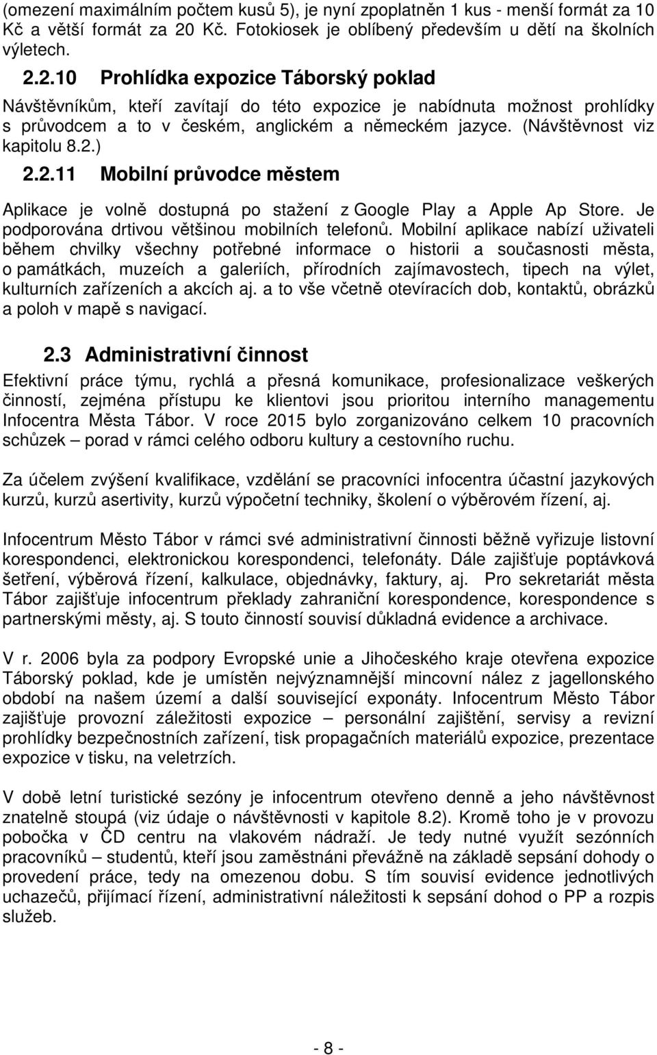 2.10 Prohlídka expozice Táborský poklad Návštěvníkům, kteří zavítají do této expozice je nabídnuta možnost prohlídky s průvodcem a to v českém, anglickém a německém jazyce.